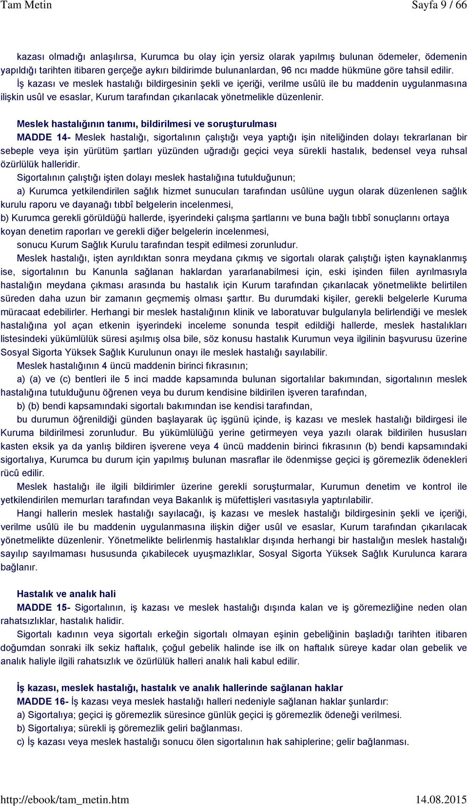 İş kazası ve meslek hastalığı bildirgesinin şekli ve içeriği, verilme usûlü ile bu maddenin uygulanmasına ilişkin usûl ve esaslar, Kurum tarafından çıkarılacak yönetmelikle düzenlenir.