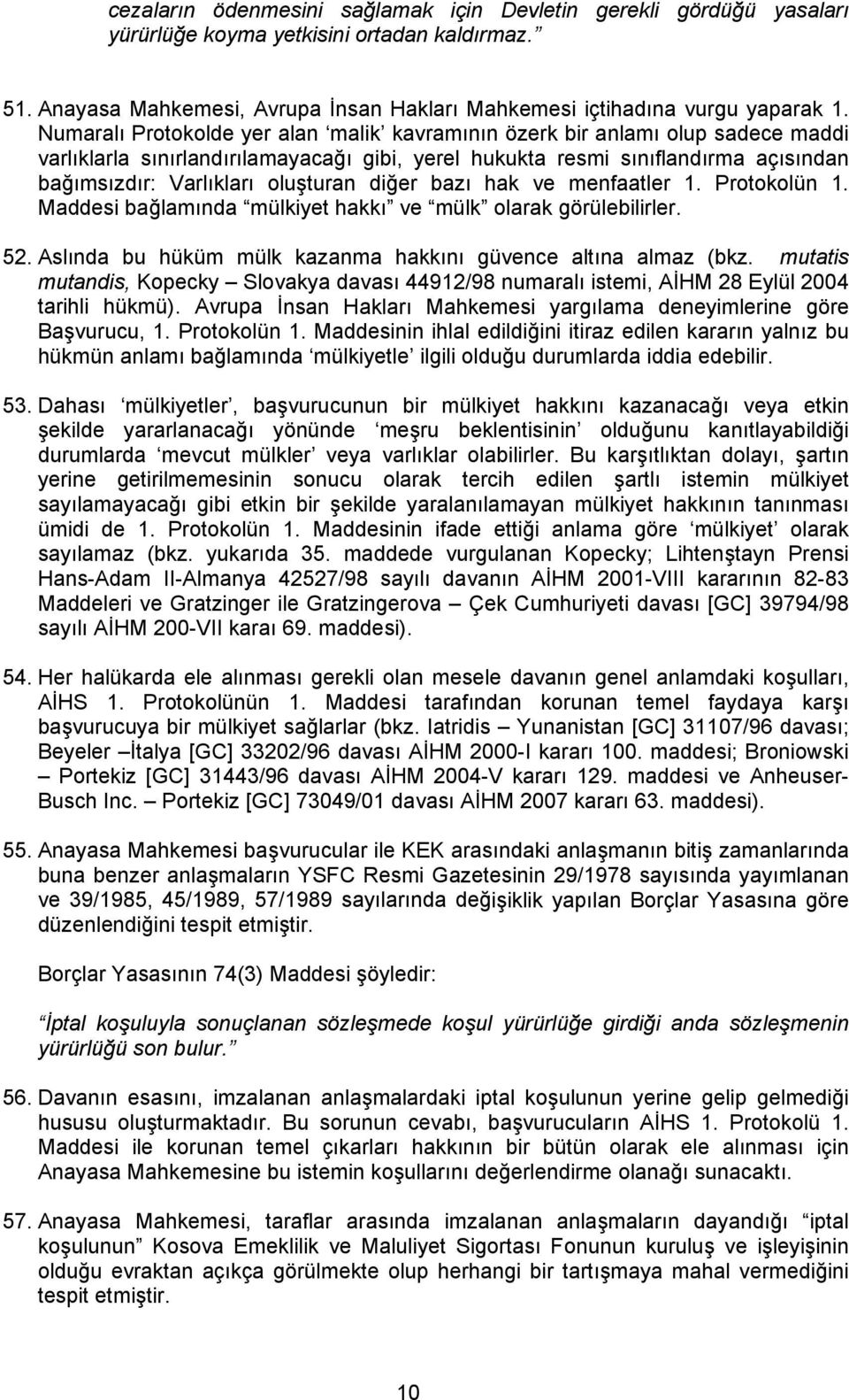 diğer bazı hak ve menfaatler 1. Protokolün 1. Maddesi bağlamında mülkiyet hakkı ve mülk olarak görülebilirler. 52. Aslında bu hüküm mülk kazanma hakkını güvence altına almaz (bkz.