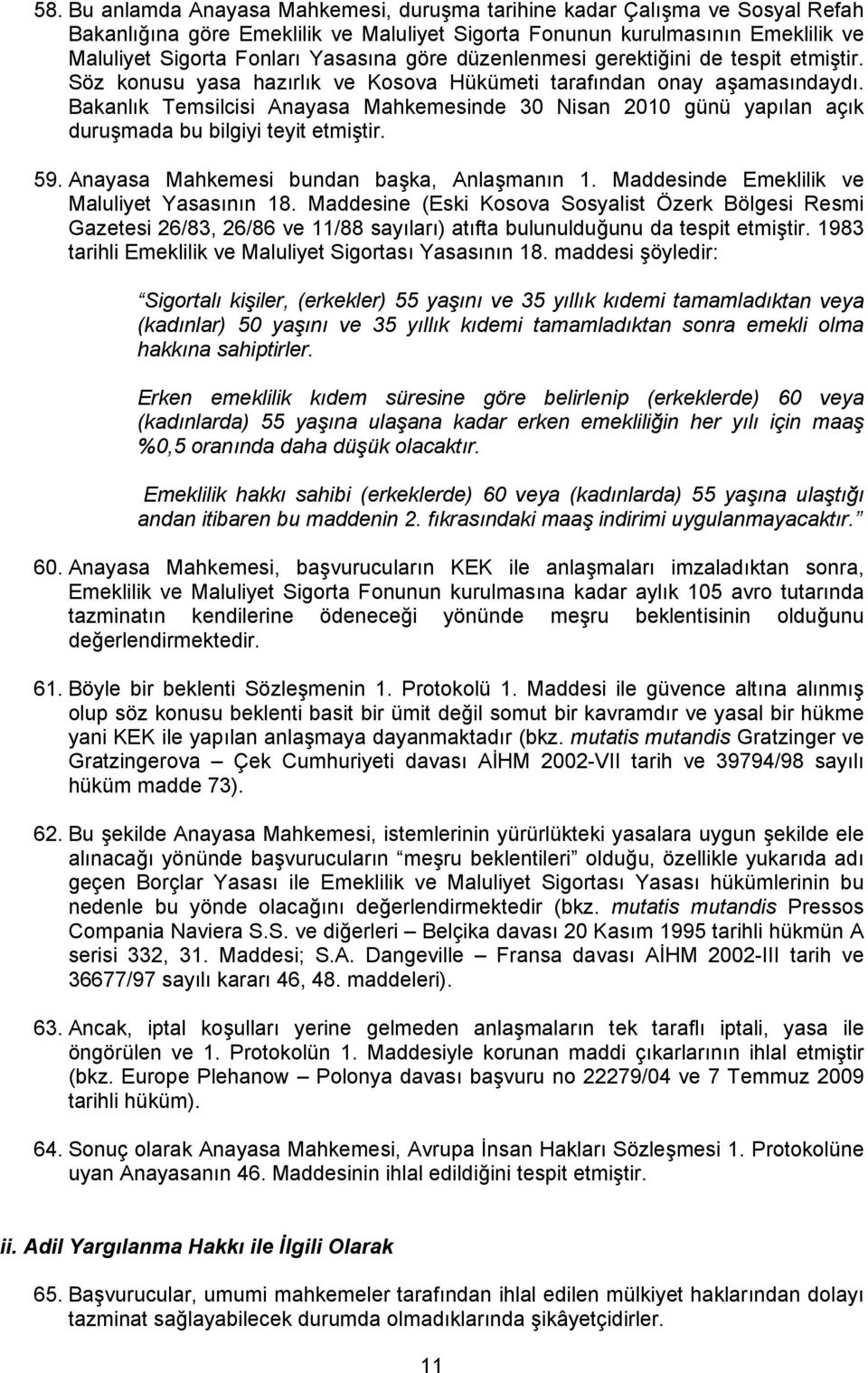 Bakanlık Temsilcisi Anayasa Mahkemesinde 30 Nisan 2010 günü yapılan açık duruşmada bu bilgiyi teyit etmiştir. 59. Anayasa Mahkemesi bundan başka, Anlaşmanın 1.