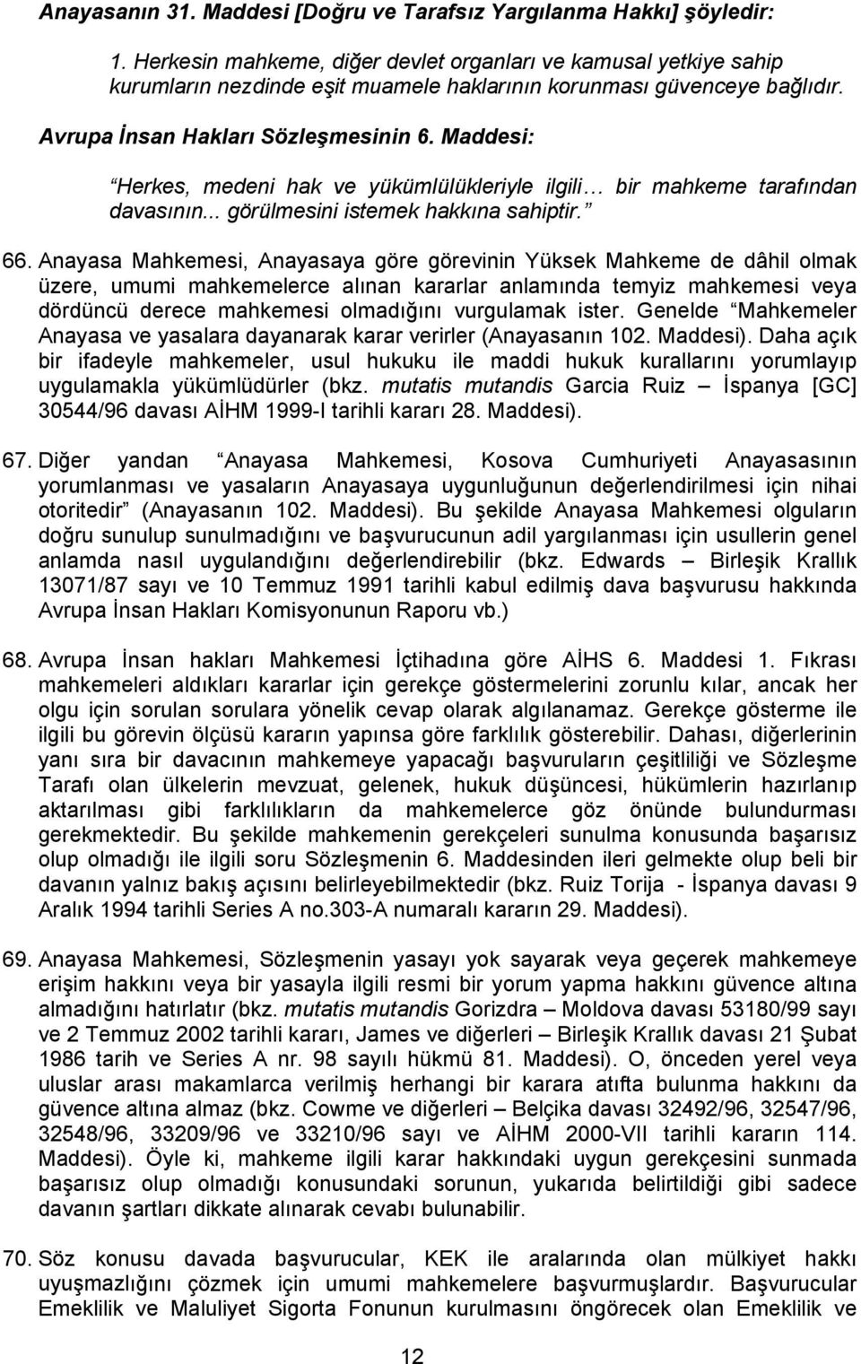 Maddesi: Herkes, medeni hak ve yükümlülükleriyle ilgili bir mahkeme tarafından davasının... görülmesini istemek hakkına sahiptir. 66.