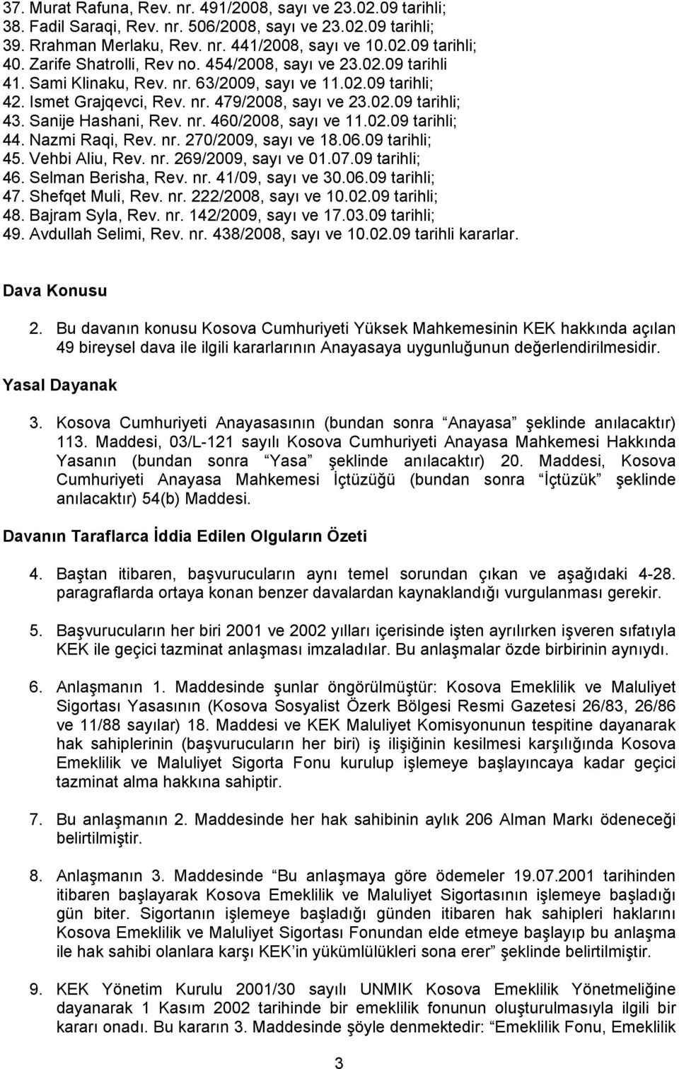 Sanije Hashani, Rev. nr. 460/2008, sayı ve 11.02.09 tarihli; 44. Nazmi Raqi, Rev. nr. 270/2009, sayı ve 18.06.09 tarihli; 45. Vehbi Aliu, Rev. nr. 269/2009, sayı ve 01.07.09 tarihli; 46.