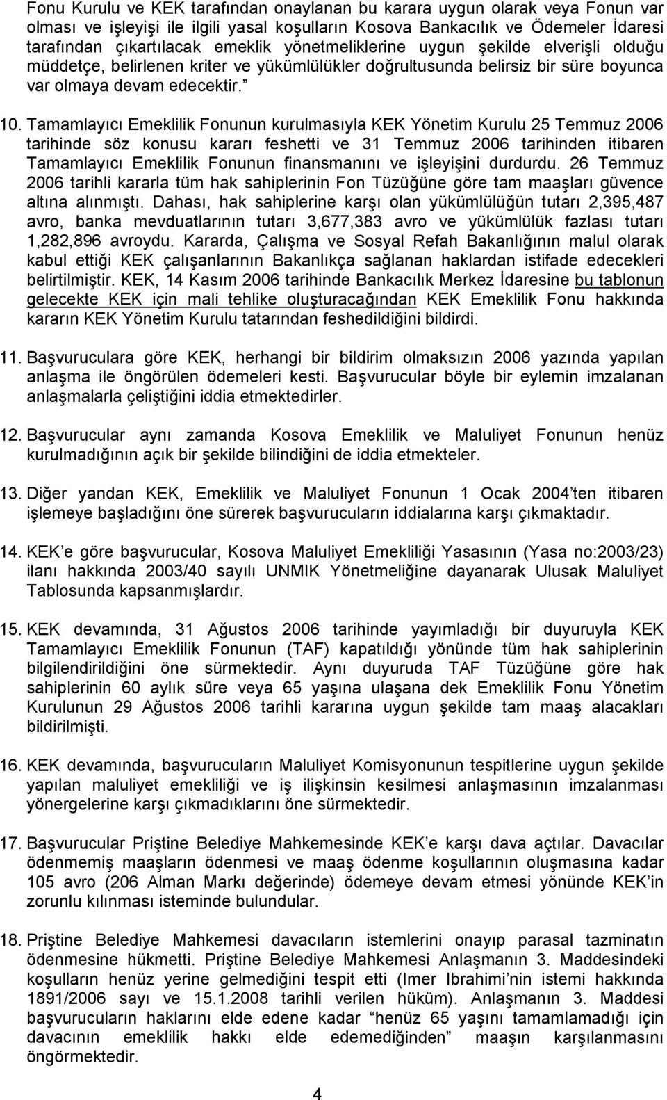 Tamamlayıcı Emeklilik Fonunun kurulmasıyla KEK Yönetim Kurulu 25 Temmuz 2006 tarihinde söz konusu kararı feshetti ve 31 Temmuz 2006 tarihinden itibaren Tamamlayıcı Emeklilik Fonunun finansmanını ve