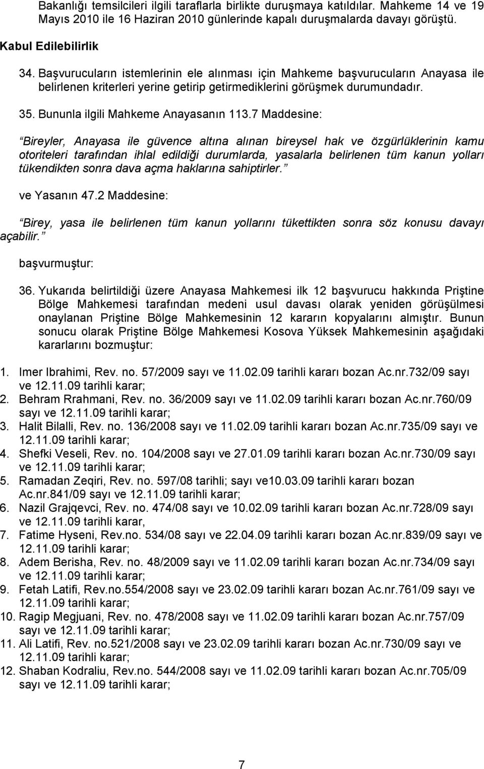 7 Maddesine: Bireyler, Anayasa ile güvence altına alınan bireysel hak ve özgürlüklerinin kamu otoriteleri tarafından ihlal edildiği durumlarda, yasalarla belirlenen tüm kanun yolları tükendikten