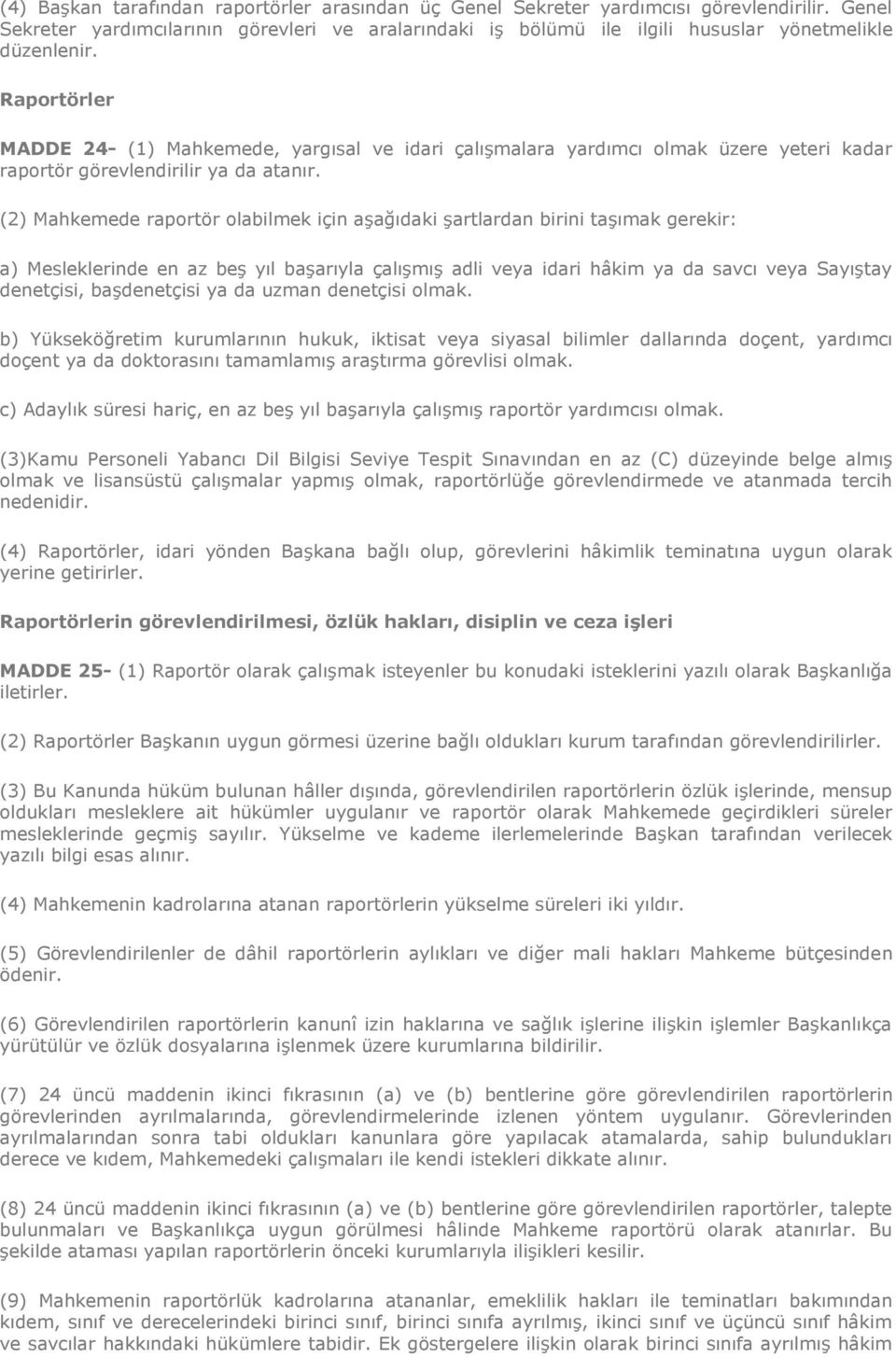 Raportörler MADDE 24- (1) Mahkemede, yargısal ve idari çalışmalara yardımcı olmak üzere yeteri kadar raportör görevlendirilir ya da atanır.