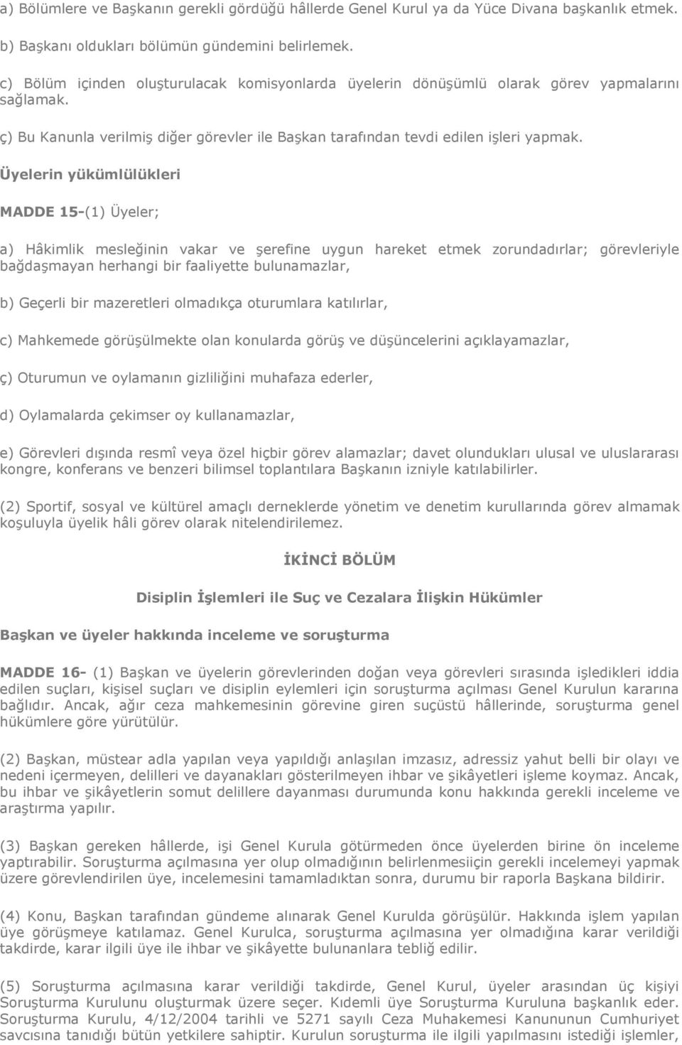 Üyelerin yükümlülükleri MADDE 15-(1) Üyeler; a) Hâkimlik mesleğinin vakar ve şerefine uygun hareket etmek zorundadırlar; görevleriyle bağdaşmayan herhangi bir faaliyette bulunamazlar, b) Geçerli bir