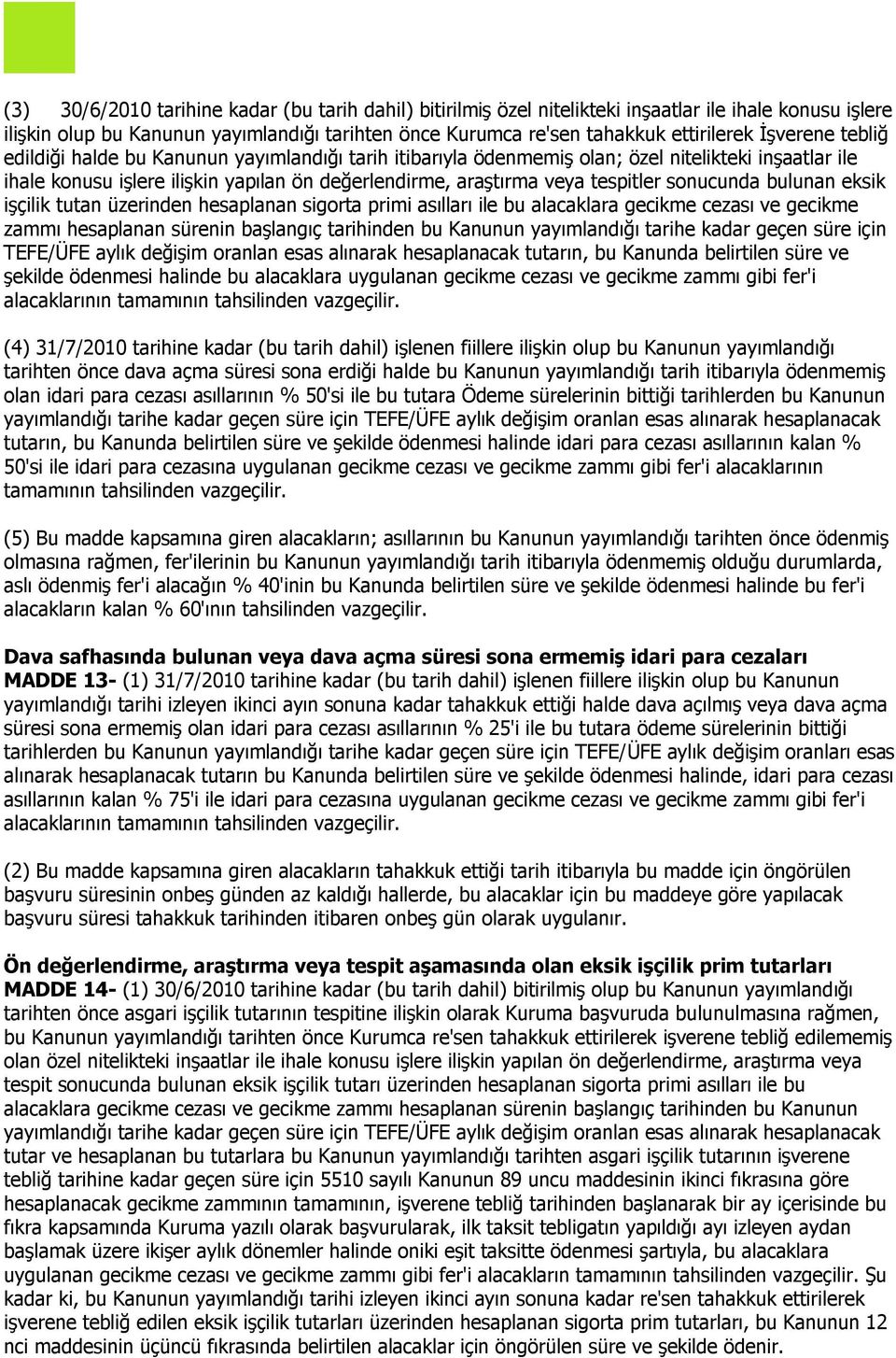 sonucunda bulunan eksik işçilik tutan üzerinden hesaplanan sigorta primi asılları ile bu alacaklara gecikme cezası ve gecikme zammı hesaplanan sürenin başlangıç tarihinden bu Kanunun yayımlandığı