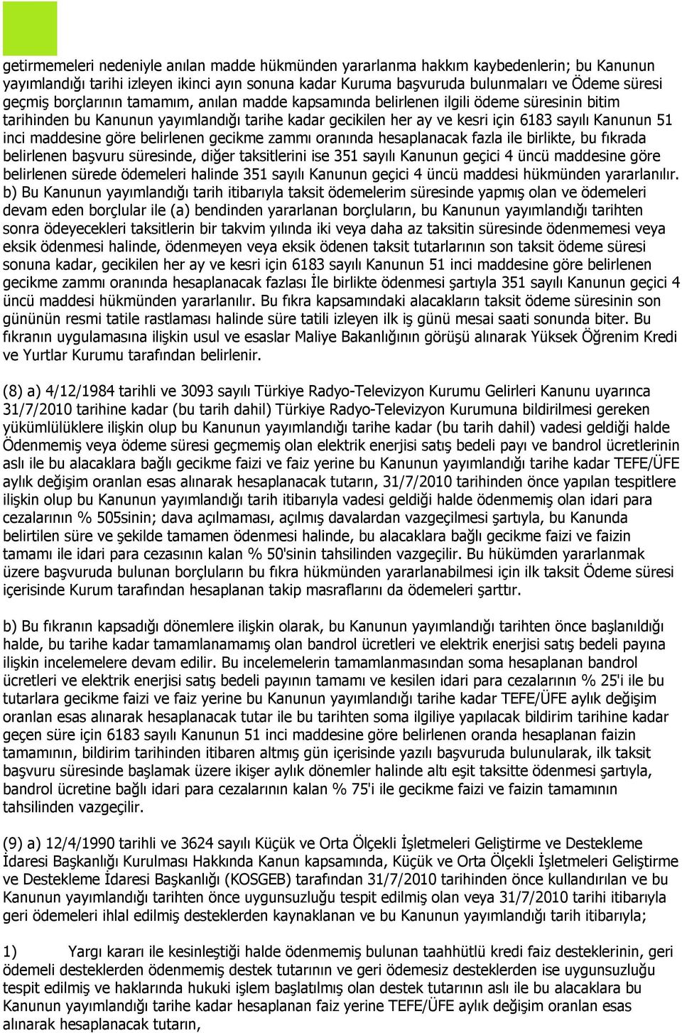 maddesine göre belirlenen gecikme zammı oranında hesaplanacak fazla ile birlikte, bu fıkrada belirlenen başvuru süresinde, diğer taksitlerini ise 351 sayılı Kanunun geçici 4 üncü maddesine göre