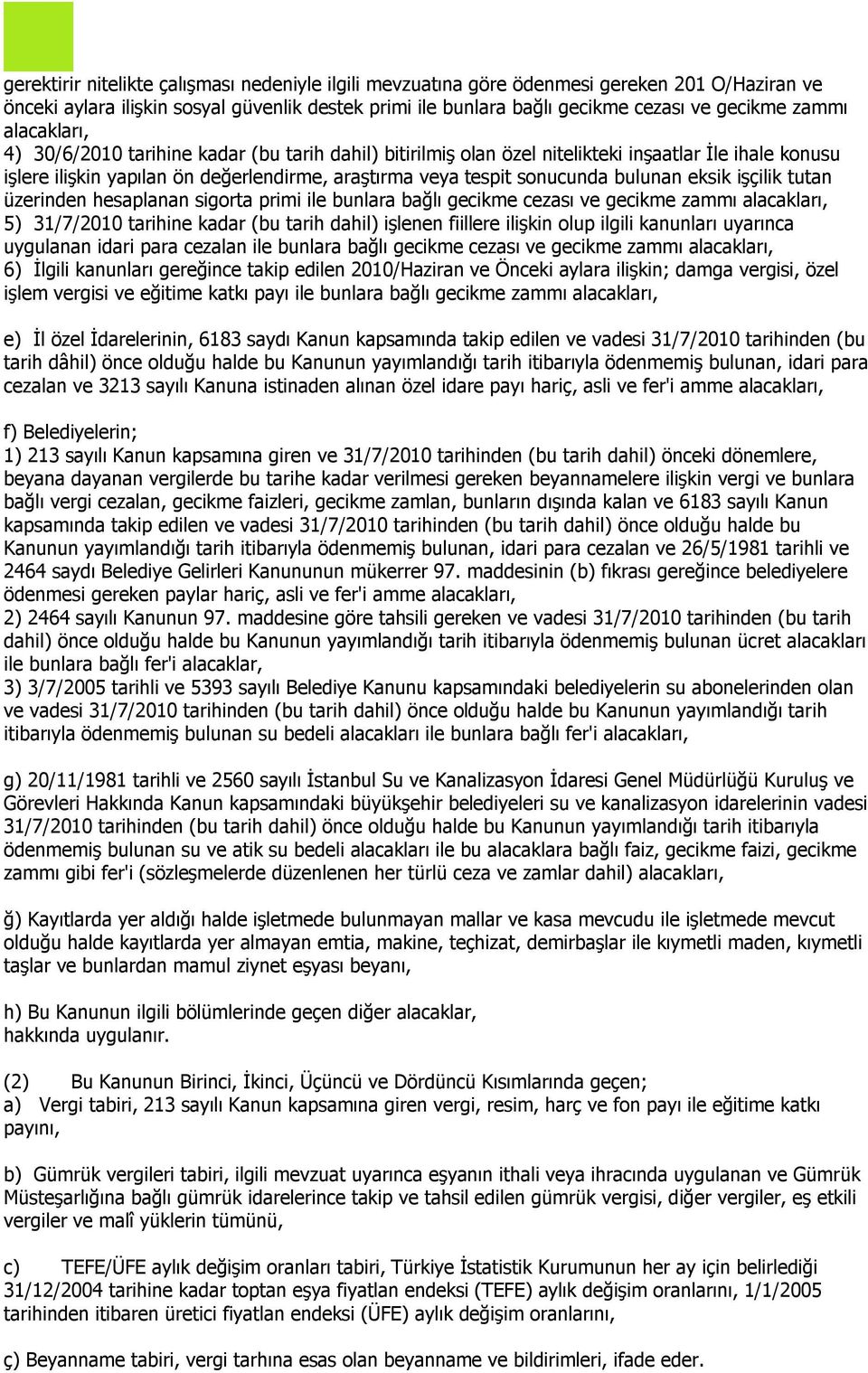 eksik işçilik tutan üzerinden hesaplanan sigorta primi ile bunlara bağlı gecikme cezası ve gecikme zammı alacakları, 5) 31/7/2010 tarihine kadar (bu tarih dahil) işlenen fiillere ilişkin olup ilgili