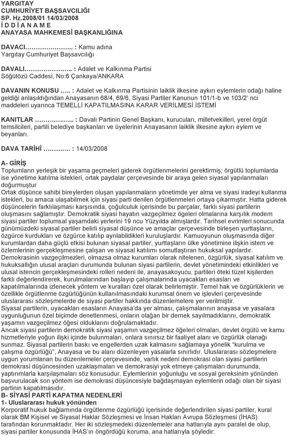 . : Adalet ve Kalkınma Partisinin laiklik ilkesine aykırı eylemlerin odağı haline geldiği anlaşıldığından Anayasanın 68/4, 69/6, Siyasi Partiler Kanunun 101/1-b ve 103/2 nci maddeleri uyarınca