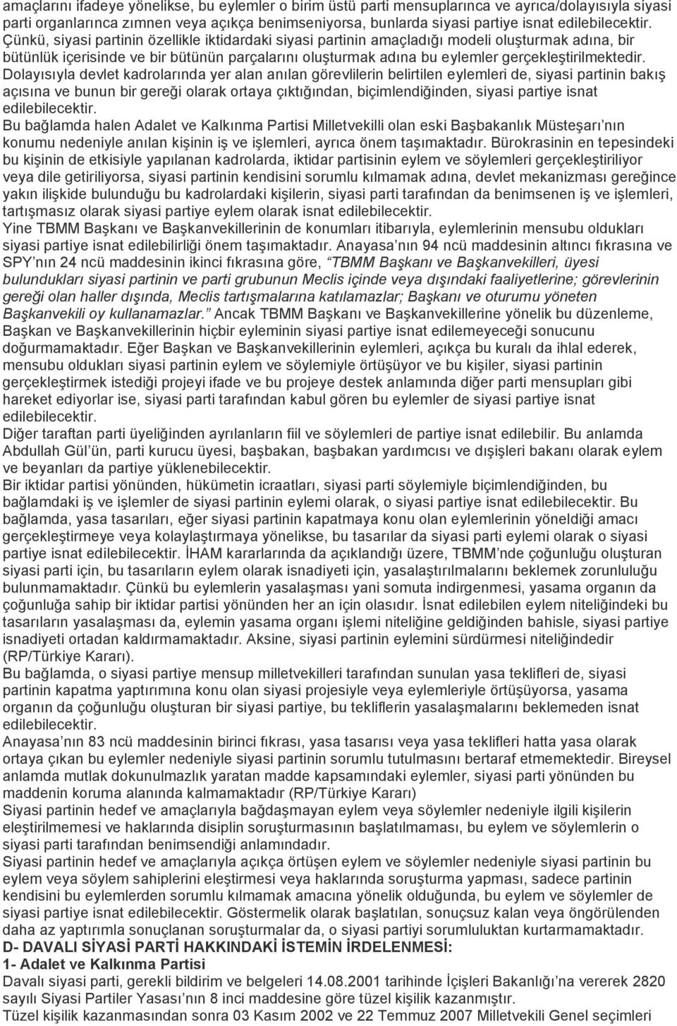 Çünkü, siyasi partinin özellikle iktidardaki siyasi partinin amaçladığı modeli oluşturmak adına, bir bütünlük içerisinde ve bir bütünün parçalarını oluşturmak adına bu eylemler gerçekleştirilmektedir.