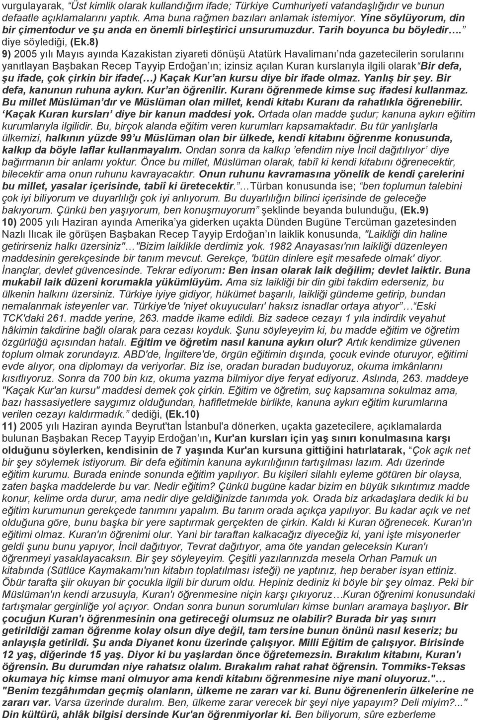 8) 9) 2005 yılı Mayıs ayında Kazakistan ziyareti dönüşü Atatürk Havalimanı nda gazetecilerin sorularını yanıtlayan Başbakan Recep Tayyip Erdoğan ın; izinsiz açılan Kuran kurslarıyla ilgili olarak Bir