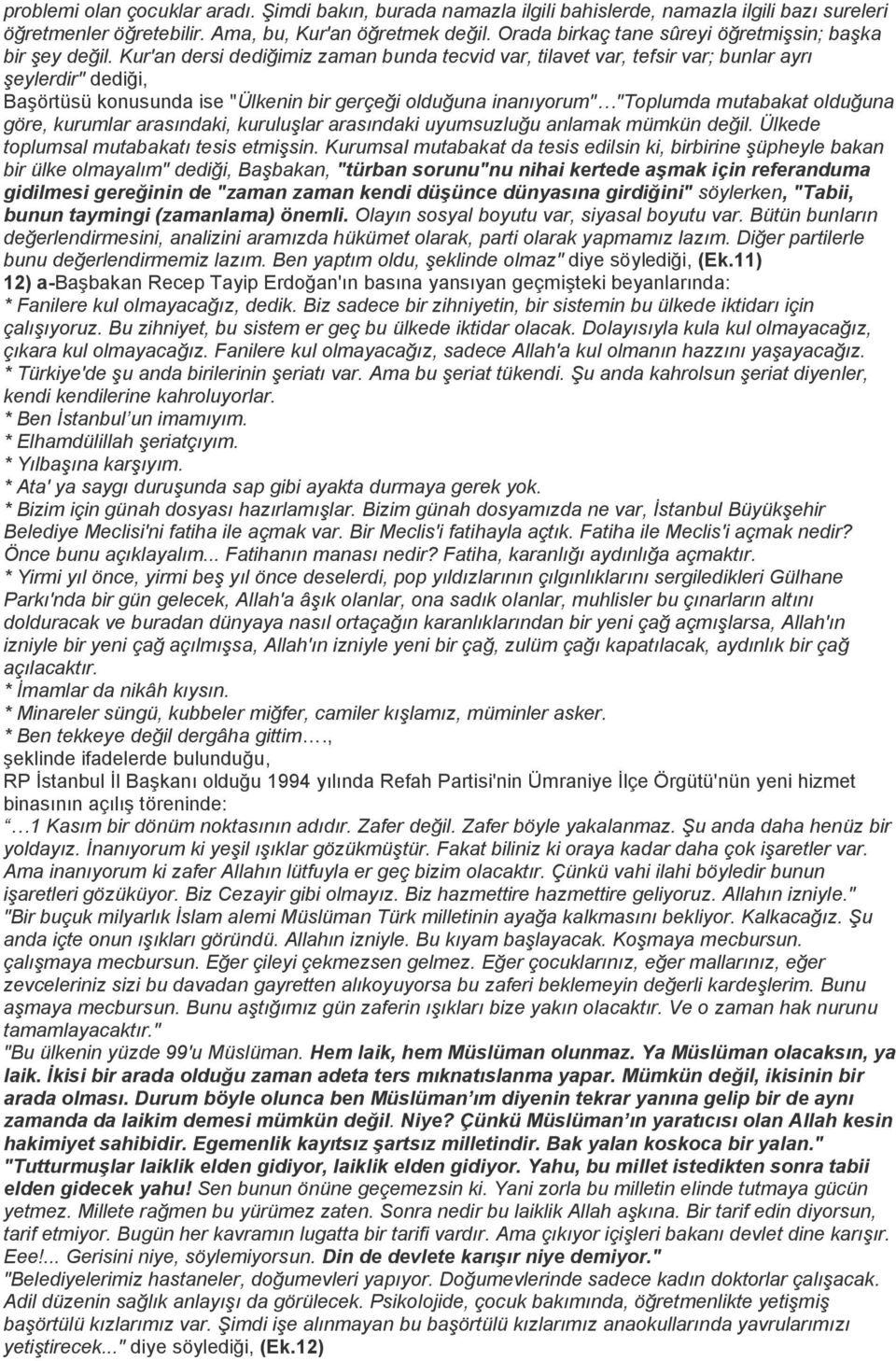 Kur'an dersi dediğimiz zaman bunda tecvid var, tilavet var, tefsir var; bunlar ayrı şeylerdir" dediği, Başörtüsü konusunda ise "Ülkenin bir gerçeği olduğuna inanıyorum" "Toplumda mutabakat olduğuna