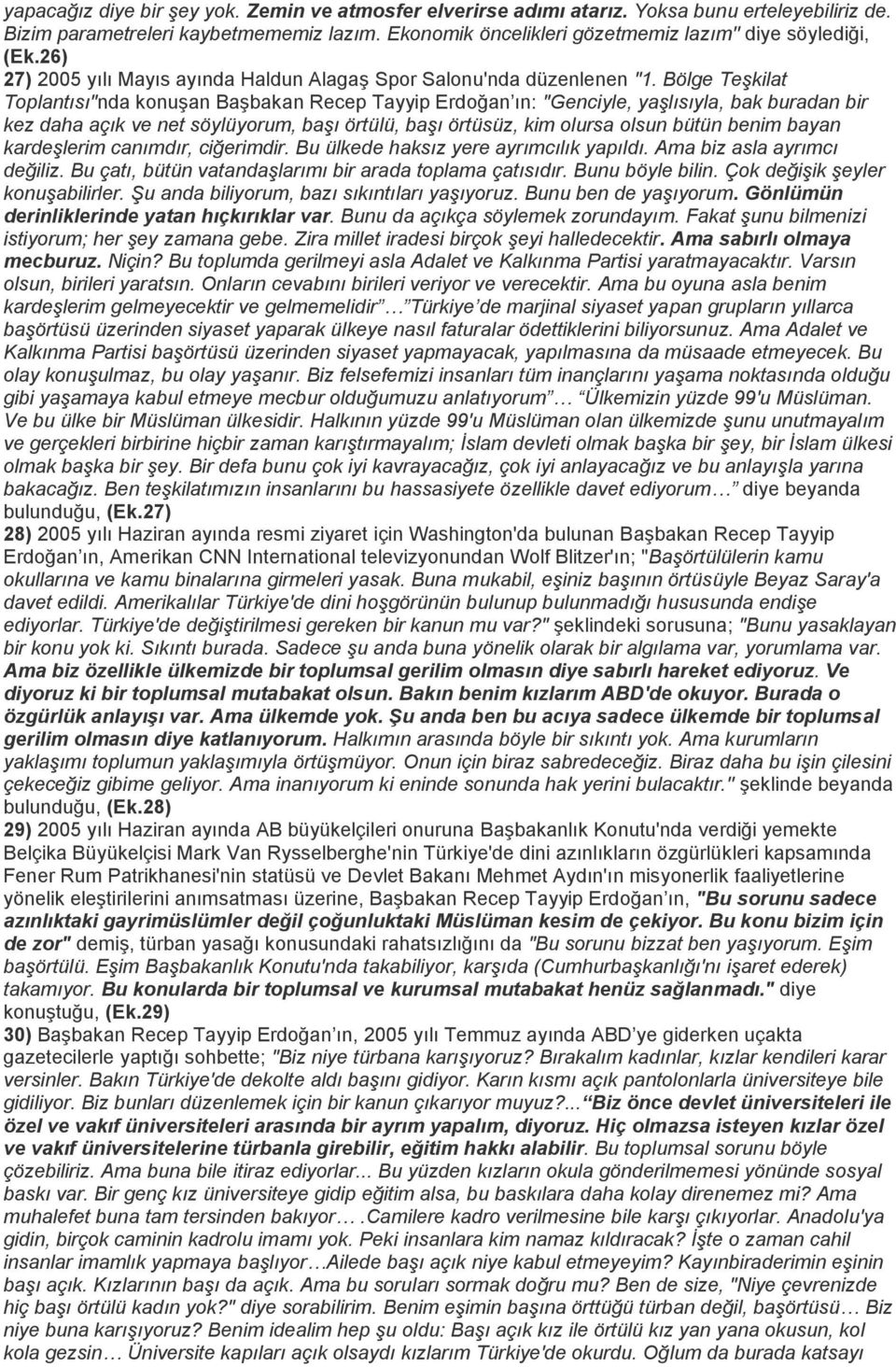 Bölge Teşkilat Toplantısı"nda konuşan Başbakan Recep Tayyip Erdoğan ın: ''Genciyle, yaşlısıyla, bak buradan bir kez daha açık ve net söylüyorum, başı örtülü, başı örtüsüz, kim olursa olsun bütün