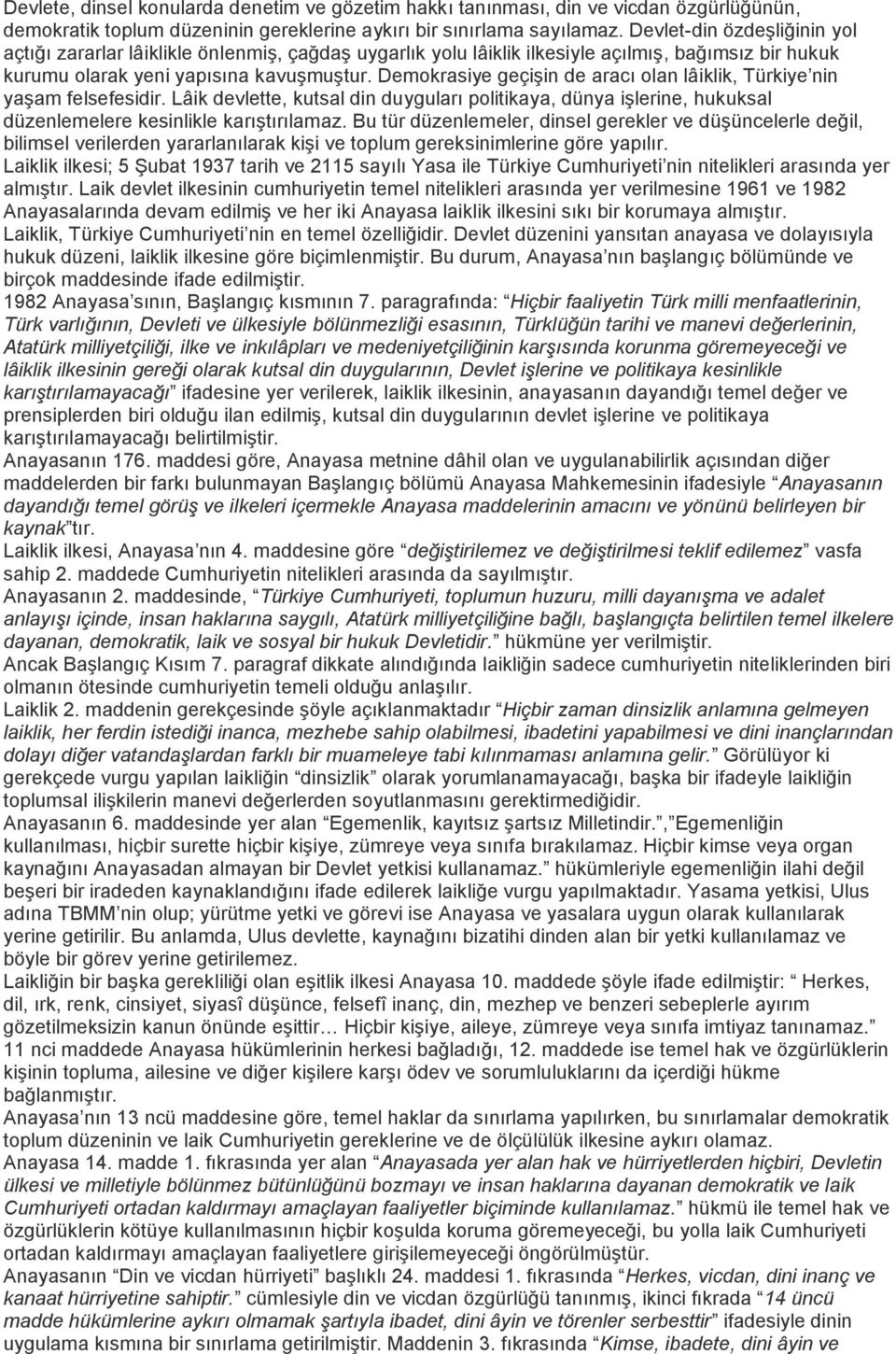 Demokrasiye geçişin de aracı olan lâiklik, Türkiye nin yaşam felsefesidir. Lâik devlette, kutsal din duyguları politikaya, dünya işlerine, hukuksal düzenlemelere kesinlikle karıştırılamaz.