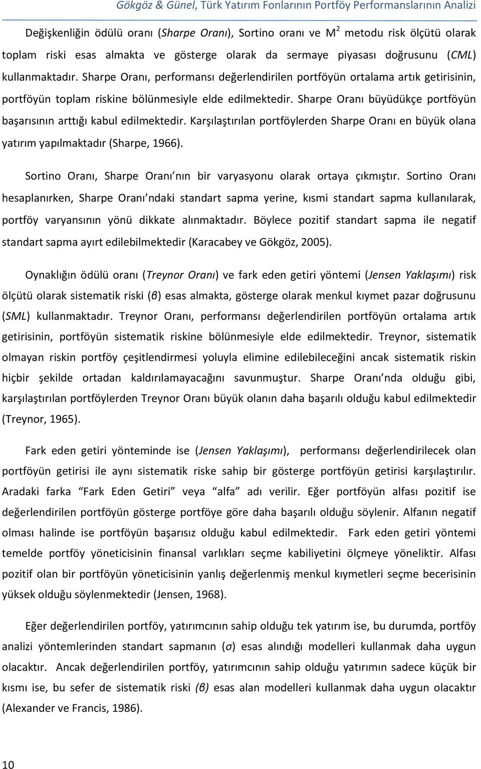 Sharpe Oranı, performansı değerlendirilen portföyün ortalama artık getirisinin, portföyün toplam riskine bölünmesiyle elde edilmektedir.