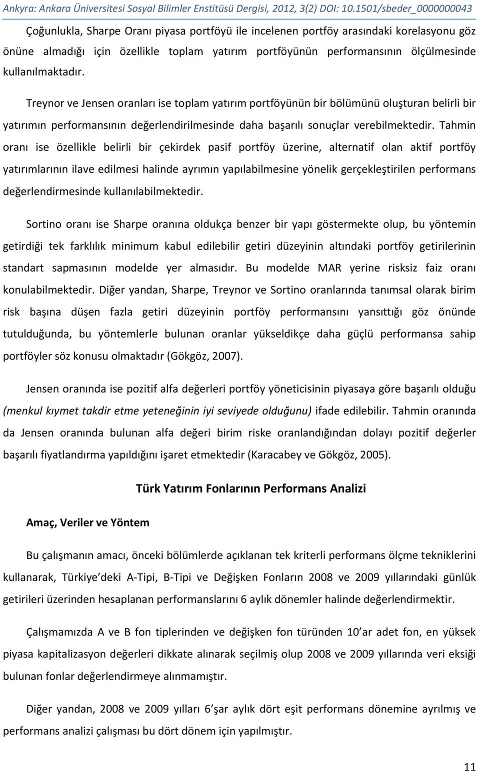 kullanılmaktadır. Treynor ve Jensen oranları ise toplam yatırım portföyünün bir bölümünü oluşturan belirli bir yatırımın performansının değerlendirilmesinde daha başarılı sonuçlar verebilmektedir.