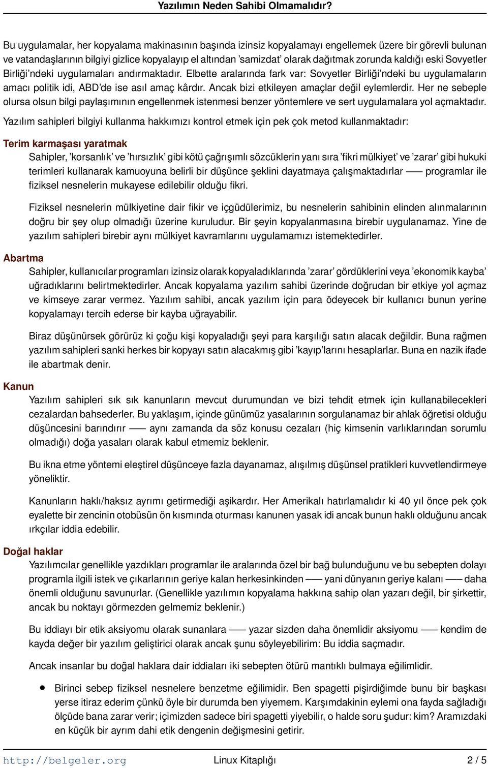 Ancak bizi etkileyen amaçlar değil eylemlerdir. Her ne sebeple olursa olsun bilgi paylaşımının engellenmek istenmesi benzer yöntemlere ve sert uygulamalara yol açmaktadır.