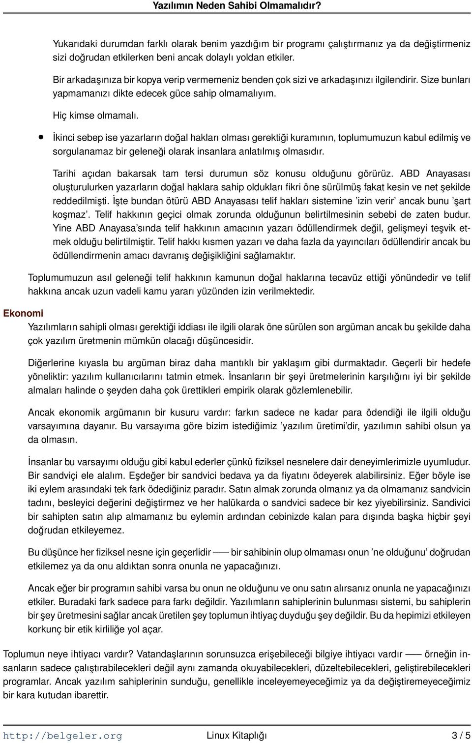 İkinci sebep ise yazarların doğal hakları olması gerektiği kuramının, toplumumuzun kabul edilmiş ve sorgulanamaz bir geleneği olarak insanlara anlatılmış olmasıdır.