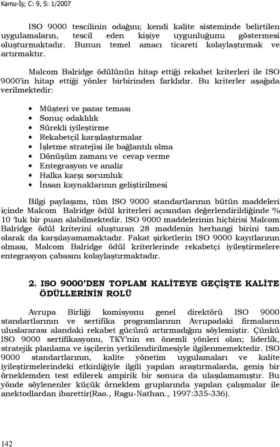 Bu kriterler aşağıda verilmektedir: Müşteri ve pazar teması Sonuç odaklılık Sürekli iyileştirme Rekabetçil karşılaştırmalar Đşletme stratejisi ile bağlantılı olma Dönüşüm zamanı ve cevap verme