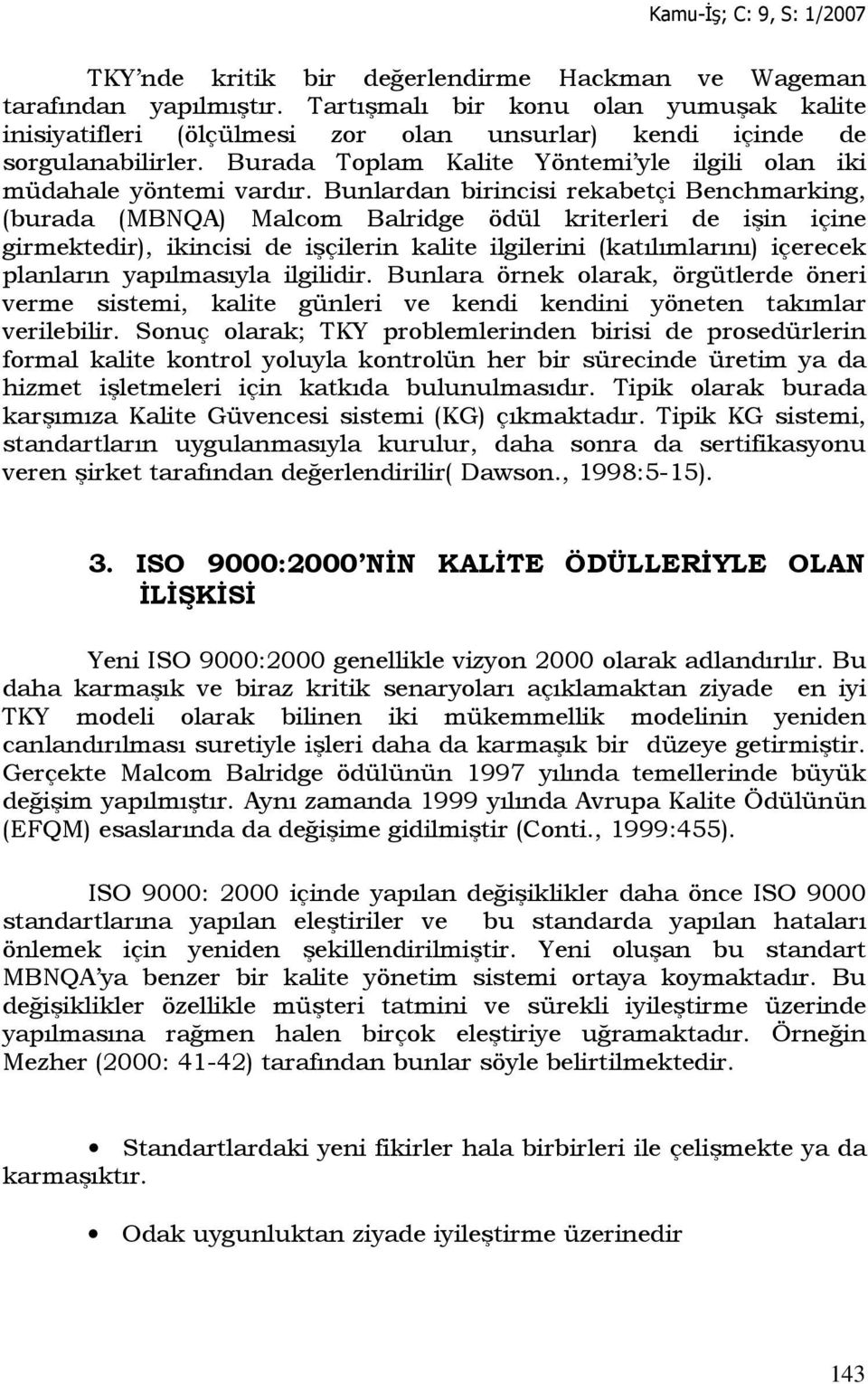 Bunlardan birincisi rekabetçi Benchmarking, (burada (MBNQA) Malcom Balridge ödül kriterleri de işin içine girmektedir), ikincisi de işçilerin kalite ilgilerini (katılımlarını) içerecek planların