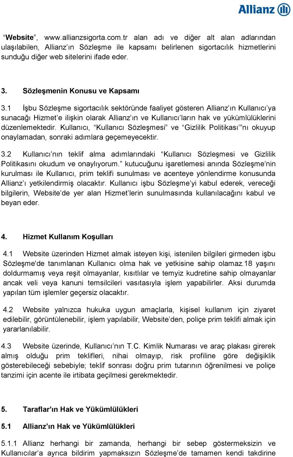 1 İşbu Sözleşme sigortacılık sektöründe faaliyet gösteren Allianz ın Kullanıcı ya sunacağı Hizmet e ilişkin olarak Allianz ın ve Kullanıcı ların hak ve yükümlülüklerini düzenlemektedir.