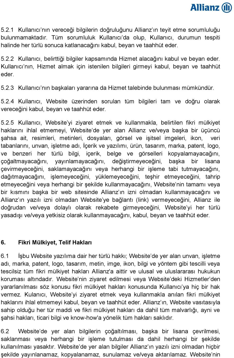 2 Kullanıcı, belirttiği bilgiler kapsamında Hizmet alacağını kabul ve beyan eder. Kullanıcı nın, Hizmet almak için istenilen bilgileri girmeyi kabul, beyan ve taahhüt eder. 5.2.3 Kullanıcı nın başkaları yararına da Hizmet talebinde bulunması mümkündür.