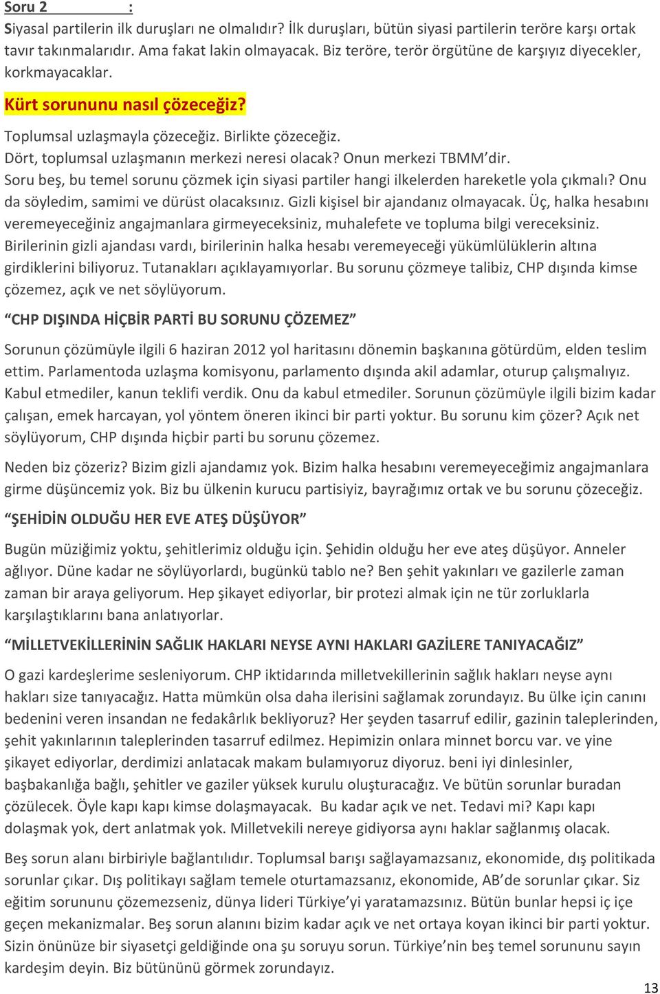 Onun merkezi TBMM dir. Soru beş, bu temel sorunu çözmek için siyasi partiler hangi ilkelerden hareketle yola çıkmalı? Onu da söyledim, samimi ve dürüst olacaksınız.