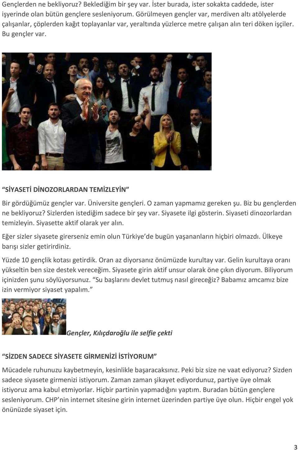 SİYASETİ DİNOZORLARDAN TEMİZLEYİN Bir gördüğümüz gençler var. Üniversite gençleri. O zaman yapmamız gereken şu. Biz bu gençlerden ne bekliyoruz? Sizlerden istediğim sadece bir şey var.