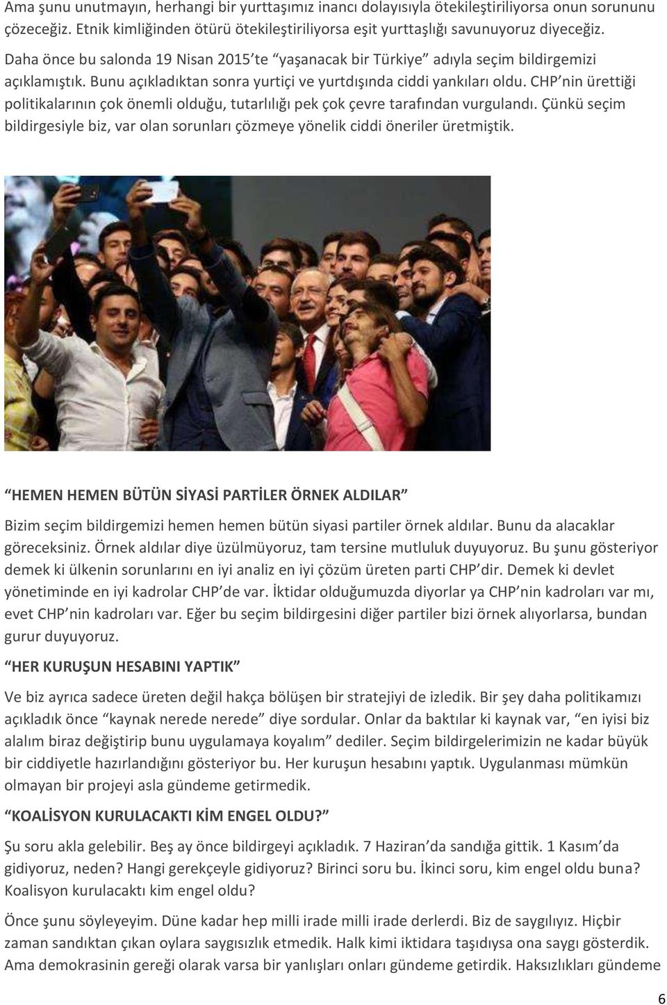 CHP nin ürettiği politikalarının çok önemli olduğu, tutarlılığı pek çok çevre tarafından vurgulandı. Çünkü seçim bildirgesiyle biz, var olan sorunları çözmeye yönelik ciddi öneriler üretmiştik.