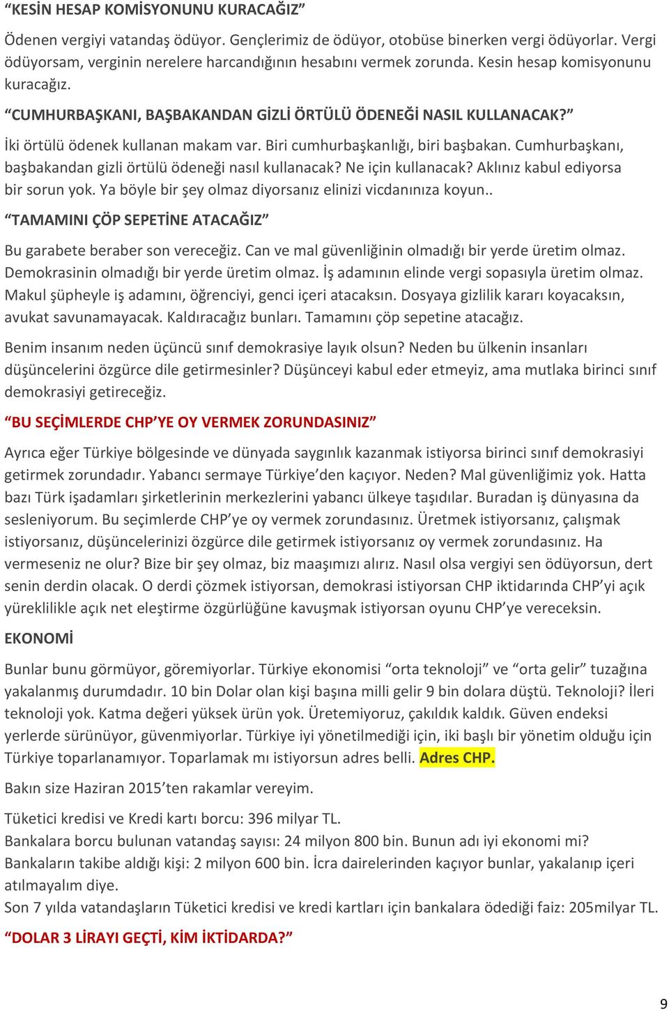 Cumhurbaşkanı, başbakandan gizli örtülü ödeneği nasıl kullanacak? Ne için kullanacak? Aklınız kabul ediyorsa bir sorun yok. Ya böyle bir şey olmaz diyorsanız elinizi vicdanınıza koyun.