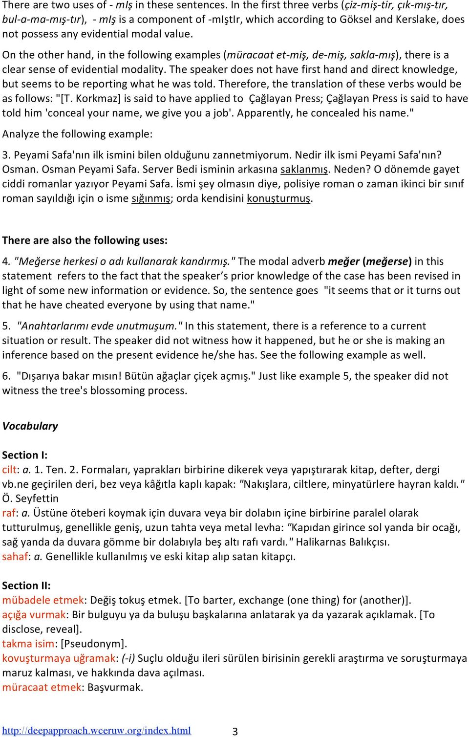 Ontheotherhand,inthefollowingexamples(müracaatet miş,de miş,sakla mış),thereisa clearsenseofevidentialmodality.thespeakerdoesnothavefirsthandanddirectknowledge, butseemstobereportingwhathewastold.