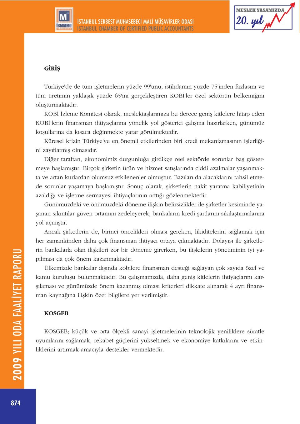 KOB zleme Komitesi olarak, meslektafllar m za bu derece genifl kitlelere hitap eden KOB lerin finansman ihtiyaçlar na yönelik yol gösterici çal flma haz rlarken, günümüz koflullar na da k saca de