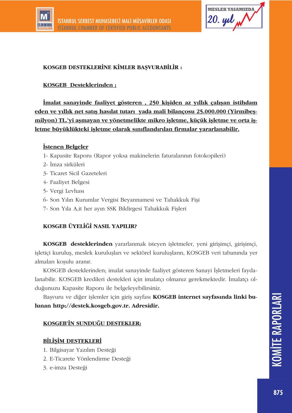 stenen Belgeler 1- Kapasite Raporu (Rapor yoksa makinelerin faturalar n n fotokopileri) 2- mza sirküleri 3- Ticaret Sicil Gazeteleri 4- Faaliyet Belgesi 5- Vergi Levhas 6- Son Y l n Kurumlar Vergisi