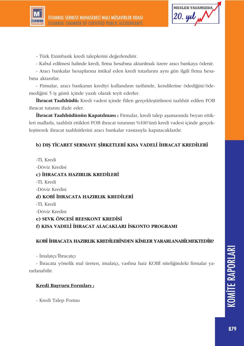 - Firmalar, arac bankan n krediyi kulland r n tarihinde, kendilerine ödedi ini/ödemedi ini 5 ifl günü içinde yaz l olarak teyit ederler.