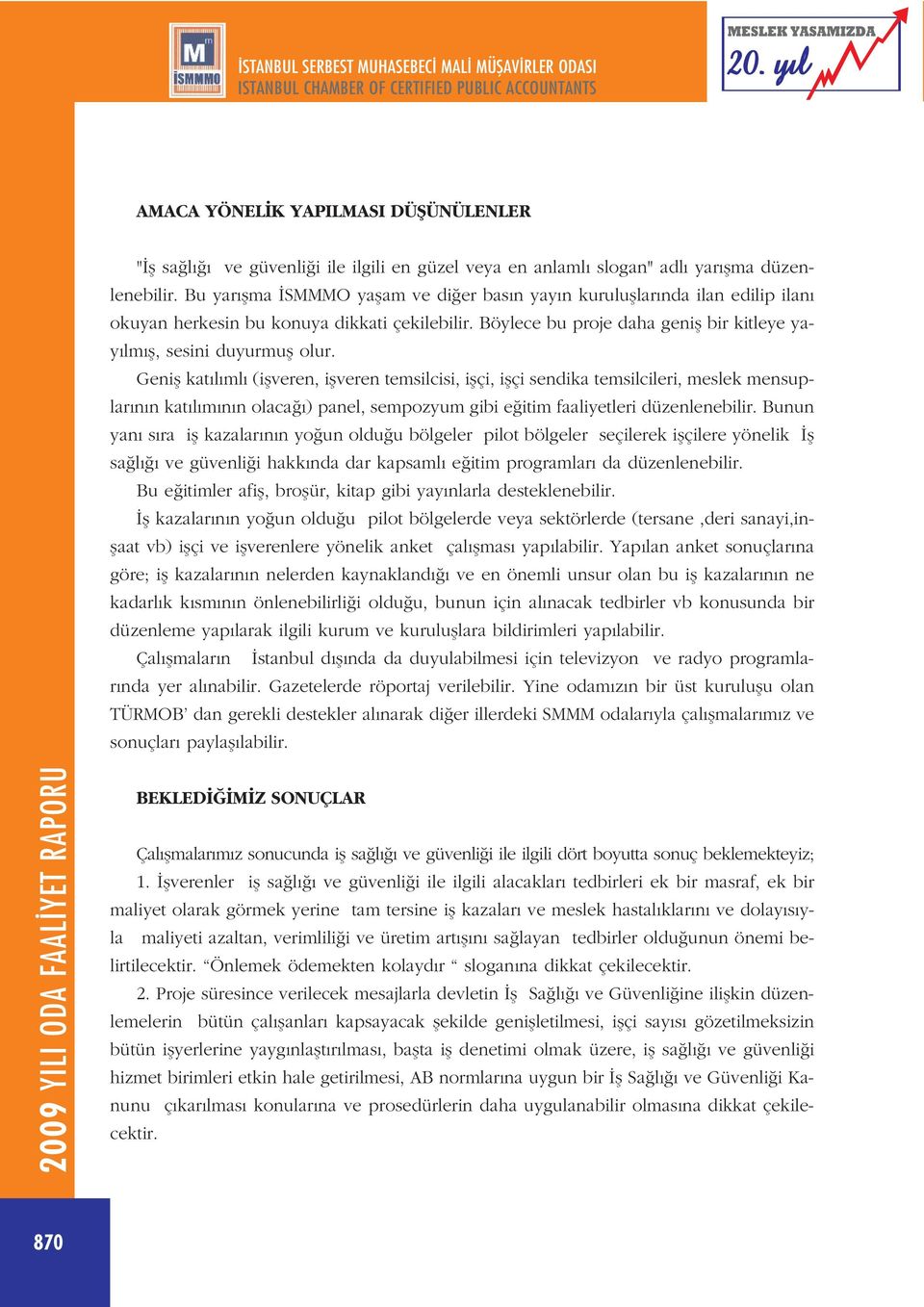 Genifl kat l ml (iflveren, iflveren temsilcisi, iflçi, iflçi sendika temsilcileri, meslek mensuplar n n kat l m n n olaca ) panel, sempozyum gibi e itim faaliyetleri düzenlenebilir.