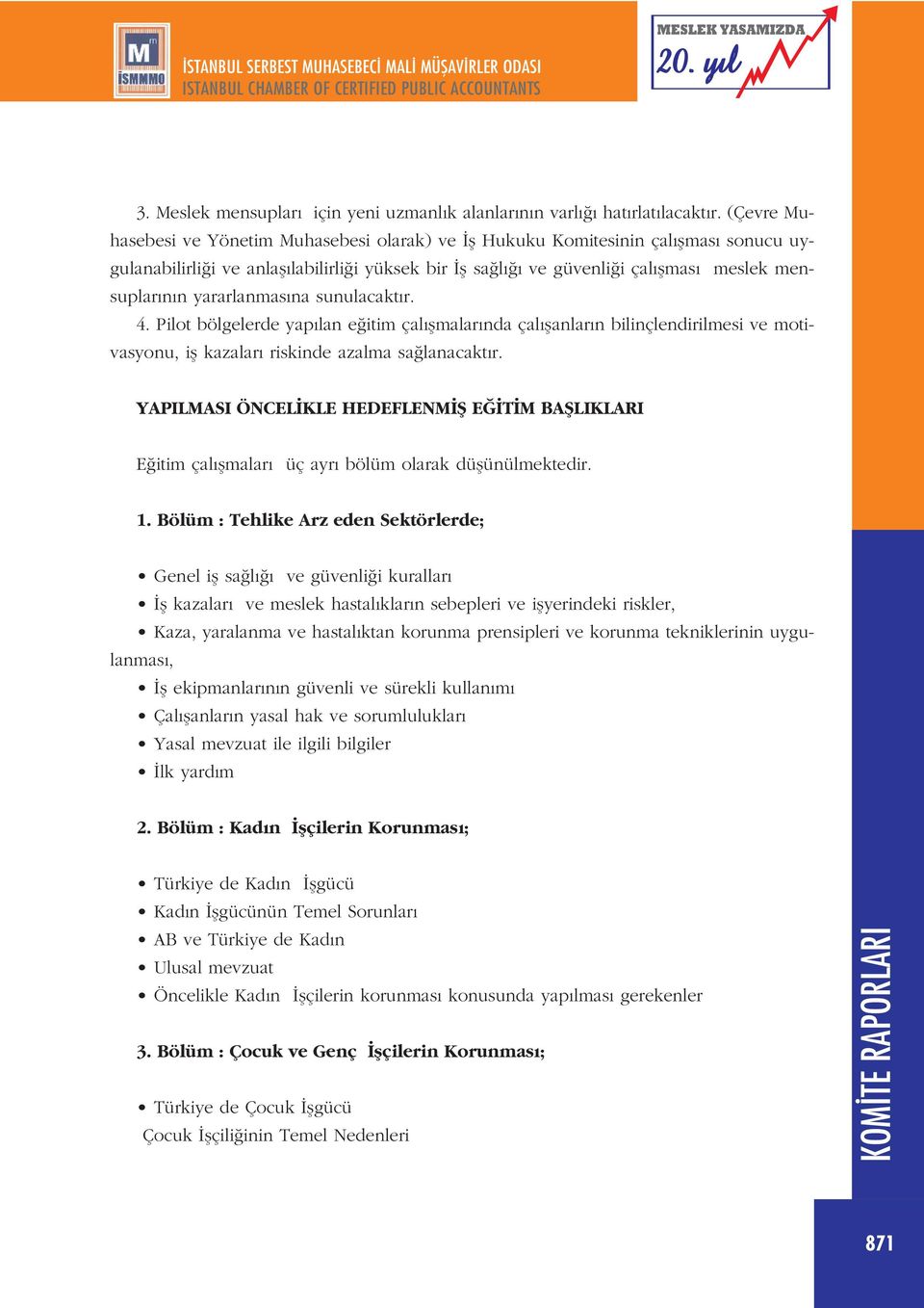 yararlanmas na sunulacakt r. 4. Pilot bölgelerde yap lan e itim çal flmalar nda çal flanlar n bilinçlendirilmesi ve motivasyonu, ifl kazalar riskinde azalma sa lanacakt r.