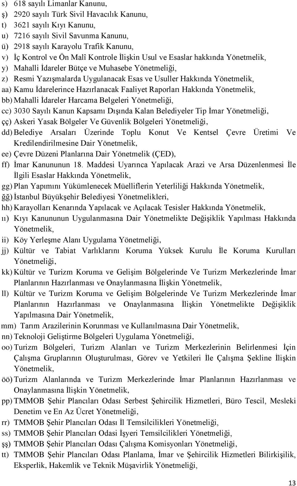 İdarelerince Hazırlanacak Faaliyet Raporları Hakkında Yönetmelik, bb) Mahalli İdareler Harcama Belgeleri Yönetmeliği, cc) 3030 Sayılı Kanun Kapsamı Dışında Kalan Belediyeler Tip İmar Yönetmeliği, çç)