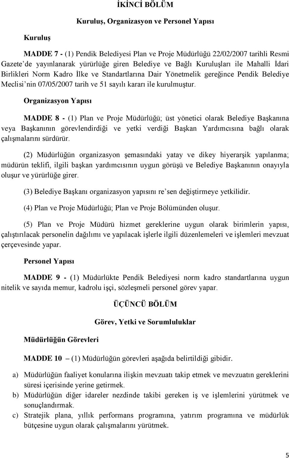 Organizasyon Yapısı MADDE 8 - (1) Plan ve Proje Müdürlüğü; üst yönetici olarak Belediye Başkanına veya Başkanının görevlendirdiği ve yetki verdiği Başkan Yardımcısına bağlı olarak çalışmalarını