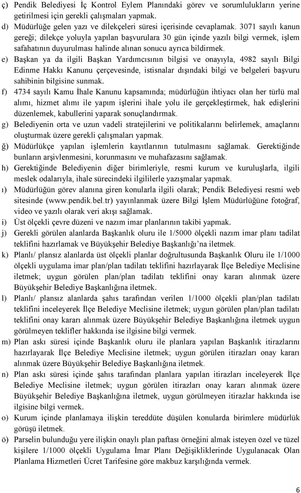 e) Başkan ya da ilgili Başkan Yardımcısının bilgisi ve onayıyla, 4982 sayılı Bilgi Edinme Hakkı Kanunu çerçevesinde, istisnalar dışındaki bilgi ve belgeleri başvuru sahibinin bilgisine sunmak.