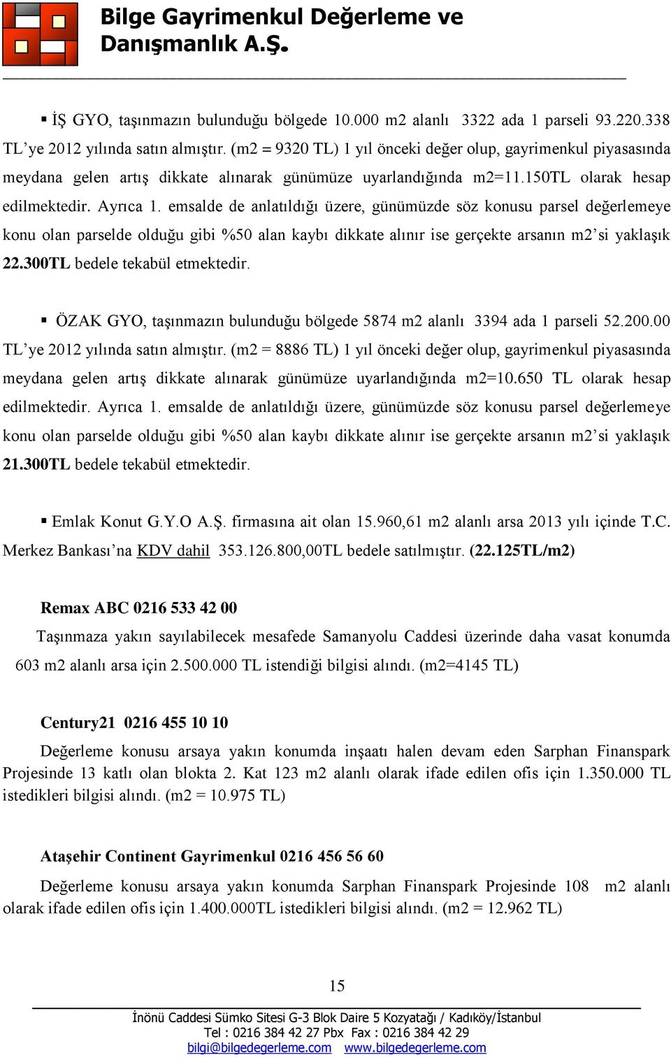 emsalde de anlatıldığı üzere, günümüzde söz konusu parsel değerlemeye konu olan parselde olduğu gibi %50 alan kaybı dikkate alınır ise gerçekte arsanın m2 si yaklaşık 22.