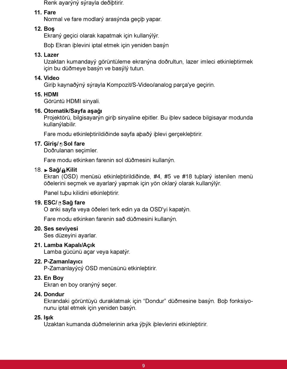 15. HDMI Görüntü HDMI sinyali. 16. Otomatik/Sayfa aşağı Projektörü, bilgisayarýn giriþ sinyaline eþitler. Bu iþlev sadece bilgisayar modunda kullanýlabilir.