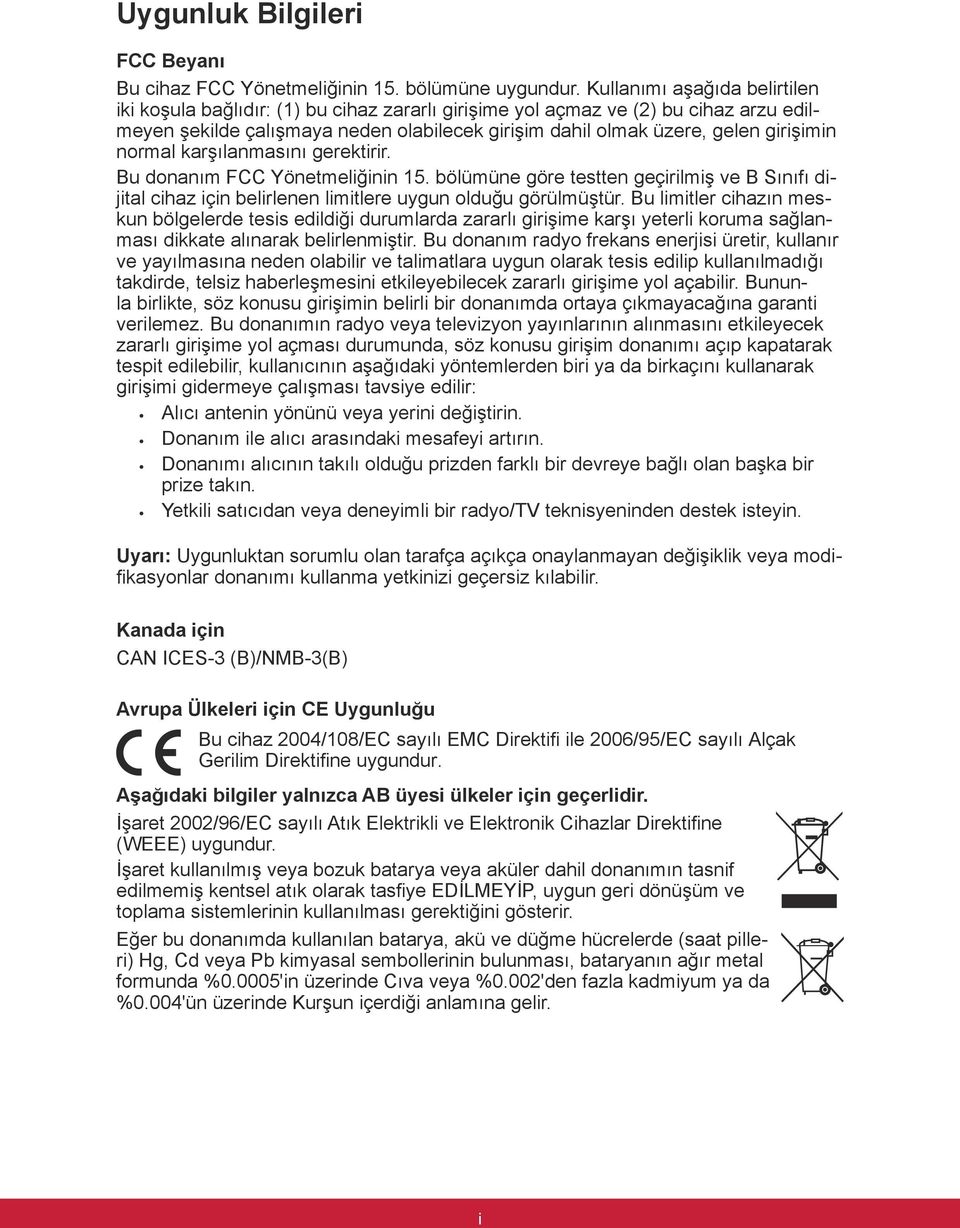 normal karşılanmasını gerektirir. Bu donanım FCC Yönetmeliğinin 15. bölümüne göre testten geçirilmiş ve B Sınıfı dijital cihaz için belirlenen limitlere uygun olduğu görülmüştür.