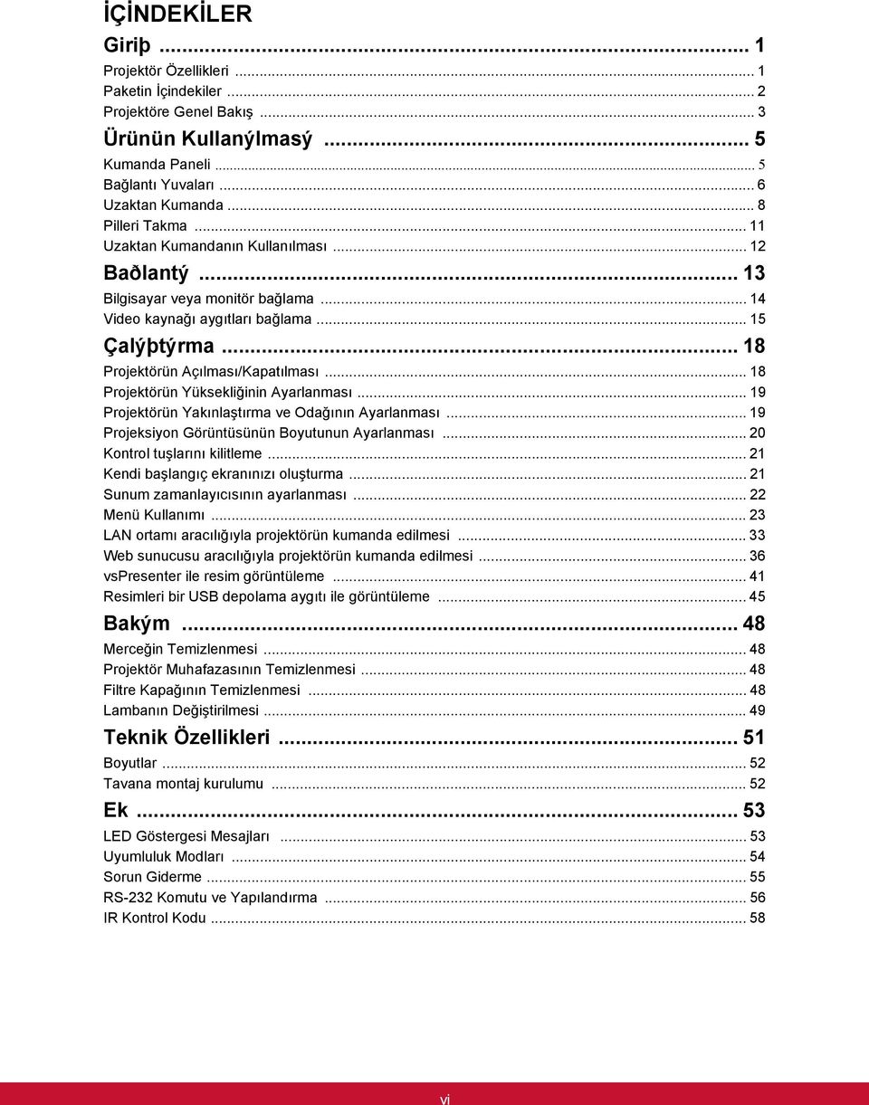 .. 18 Projektörün Açılması/Kapatılması... 18 Projektörün Yüksekliğinin Ayarlanması... 19 Projektörün Yakınlaştırma ve Odağının Ayarlanması... 19 Projeksiyon Görüntüsünün Boyutunun Ayarlanması.