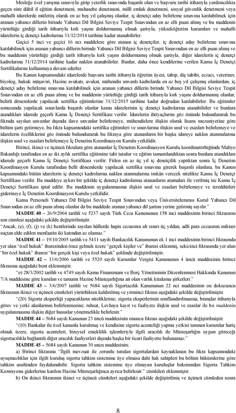 Bilgisi Seviye Tespit Sınavından en az elli puan almış ve bu maddenin yürürlüğe girdiği tarih itibarıyla kırk yaşını doldurmamış olmak şartıyla, yükseköğretim kurumları ve mahalli idarelerin iç