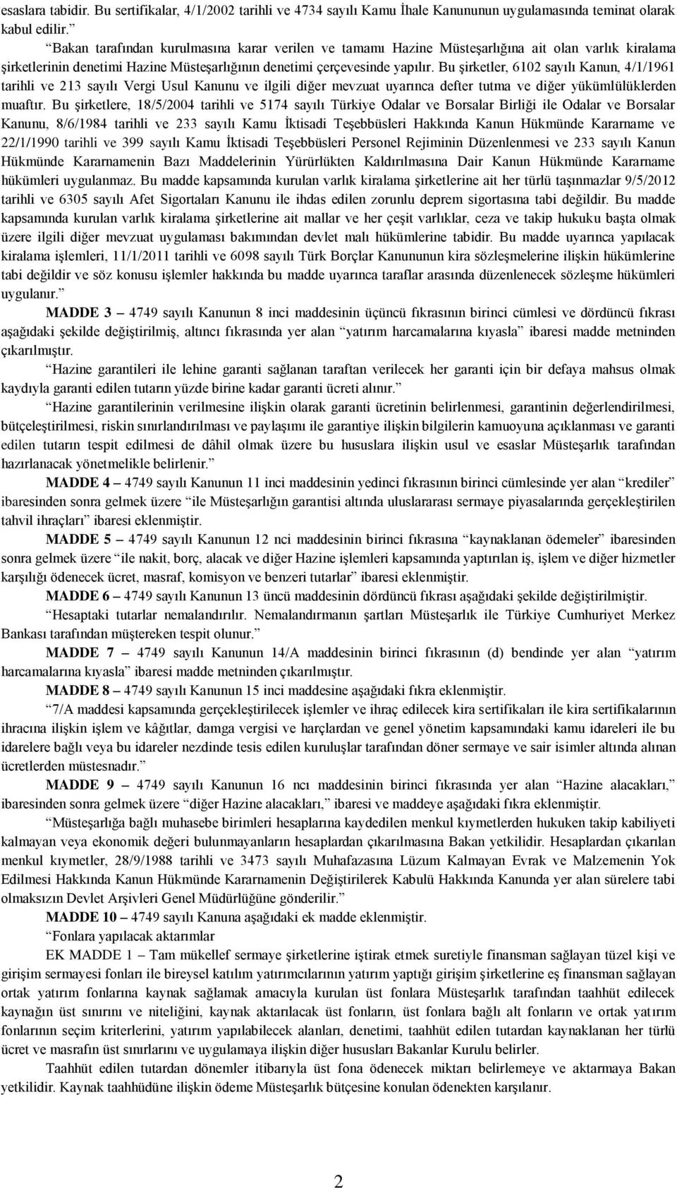 Bu şirketler, 6102 sayılı Kanun, 4/1/1961 tarihli ve 213 sayılı Vergi Usul Kanunu ve ilgili diğer mevzuat uyarınca defter tutma ve diğer yükümlülüklerden muaftır.