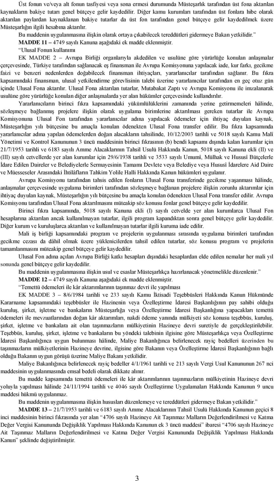 aktarılır. Bu maddenin uygulanmasına ilişkin olarak ortaya çıkabilecek tereddütleri gidermeye Bakan yetkilidir. MADDE 11 4749 sayılı Kanuna aşağıdaki ek madde eklenmiştir.