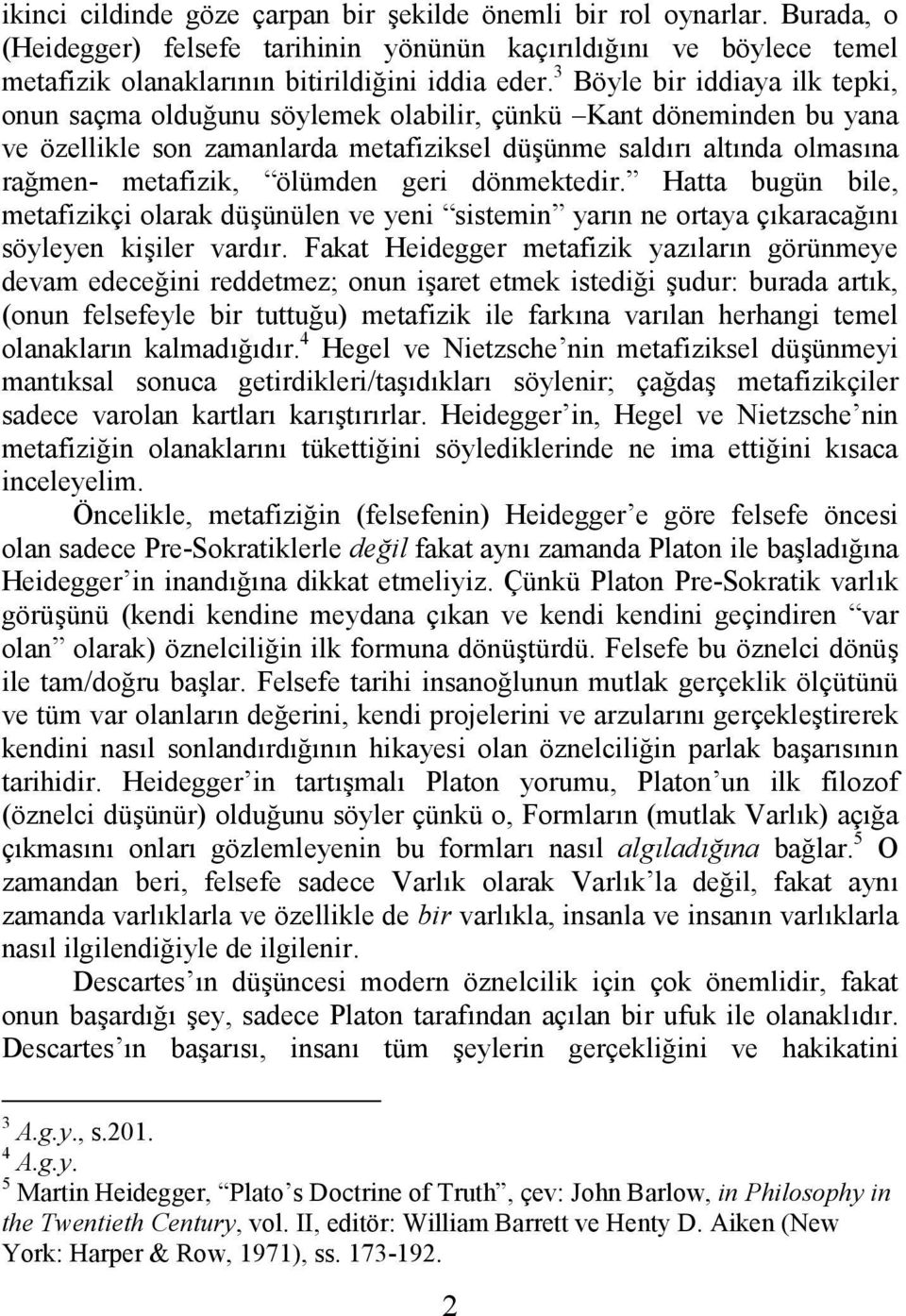 geri dönmektedir. Hatta bugün bile, metafizikçi olarak düünülen ve yeni sistemin yarn ne ortaya çkaraca-n söyleyen kiiler vardr.