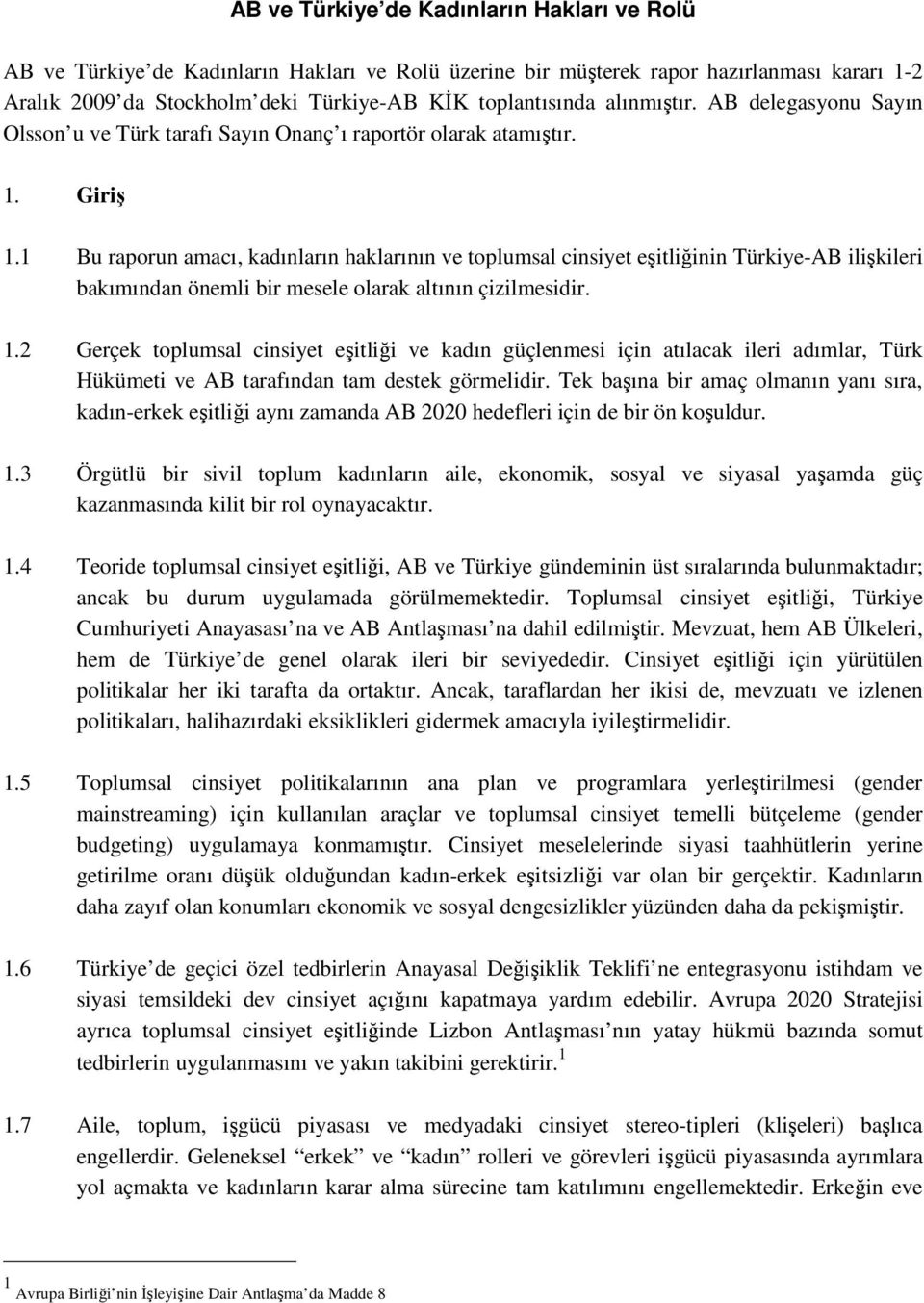 1 Bu raporun amacı, kadınların haklarının ve toplumsal cinsiyet eşitliğinin Türkiye-AB ilişkileri bakımından önemli bir mesele olarak altının çizilmesidir. 1.