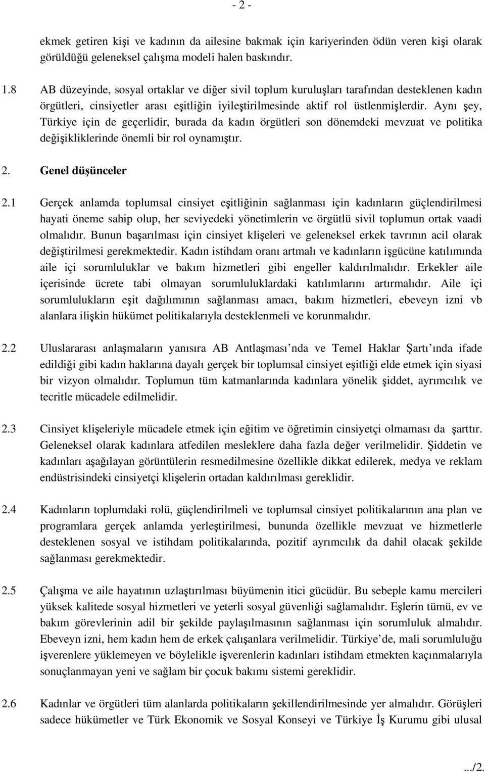 Aynı şey, Türkiye için de geçerlidir, burada da kadın örgütleri son dönemdeki mevzuat ve politika değişikliklerinde önemli bir rol oynamıştır. 2. Genel düşünceler 2.