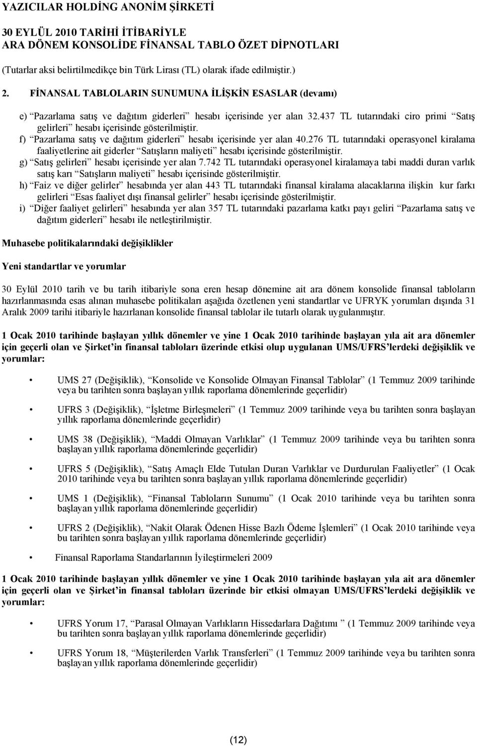 276 TL tutarındaki operasyonel kiralama faaliyetlerine ait giderler Satışların maliyeti hesabı içerisinde gösterilmiştir. g) Satış gelirleri hesabı içerisinde yer alan 7.